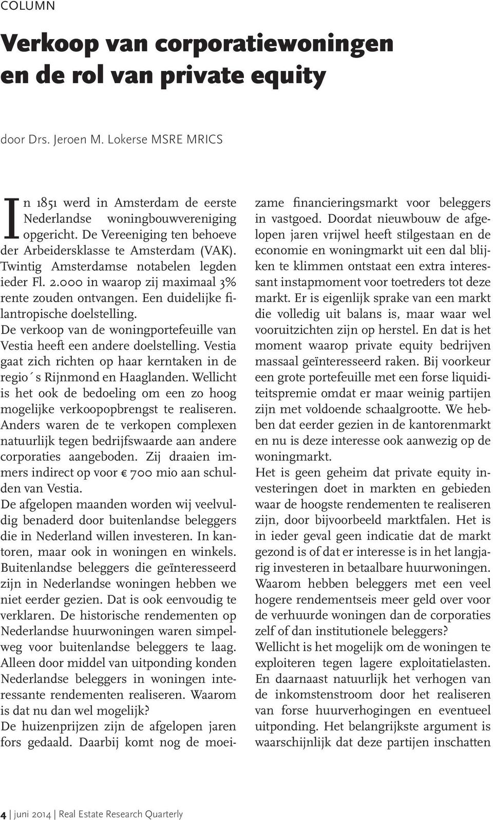 Een duidelijke filantropische doelstelling. De verkoop van de woningportefeuille van Vestia heeft een andere doelstelling.