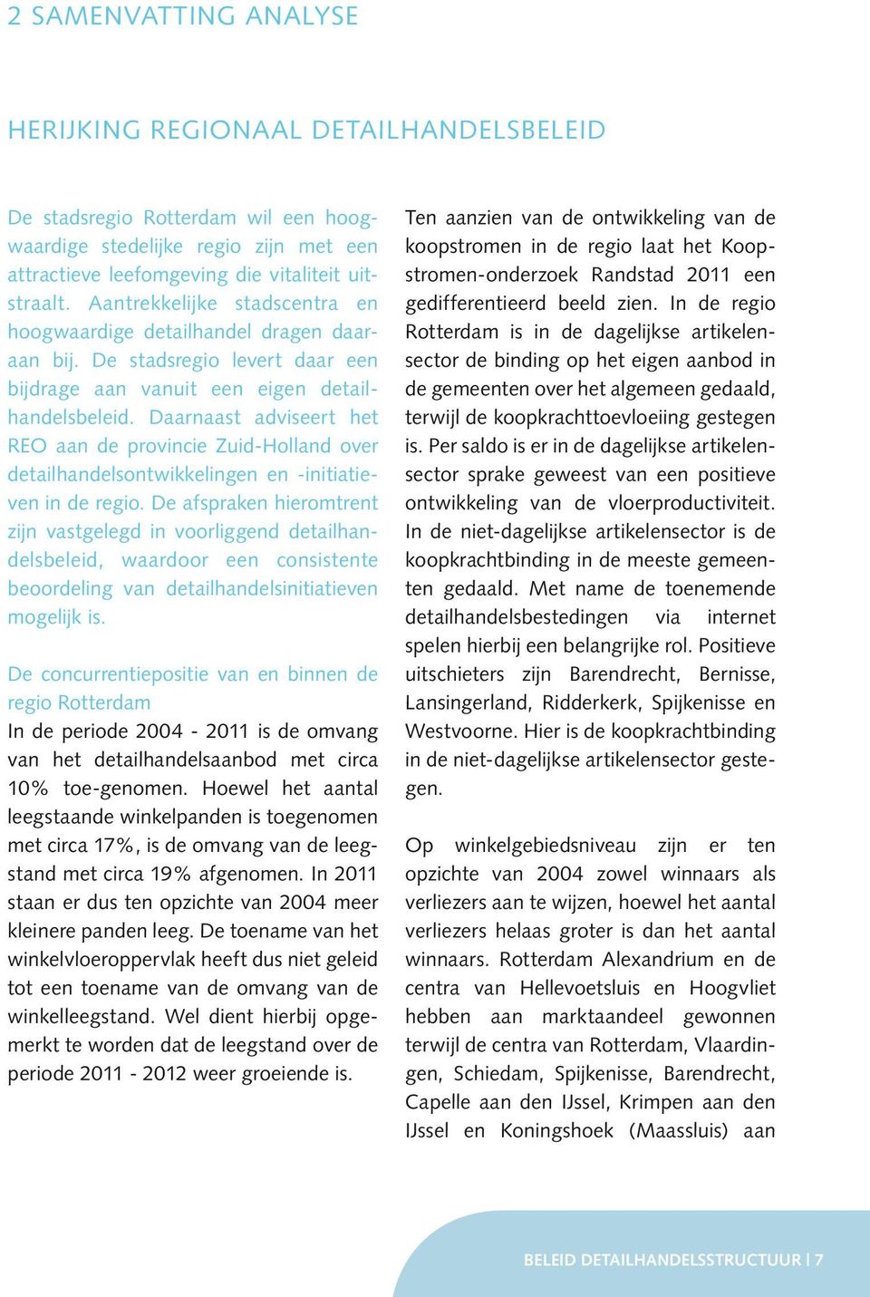 Daarnaast adviseert het REO aan de provincie Zuid-Holland over detail handelsontwikkelingen en -initiatieven in de regio.