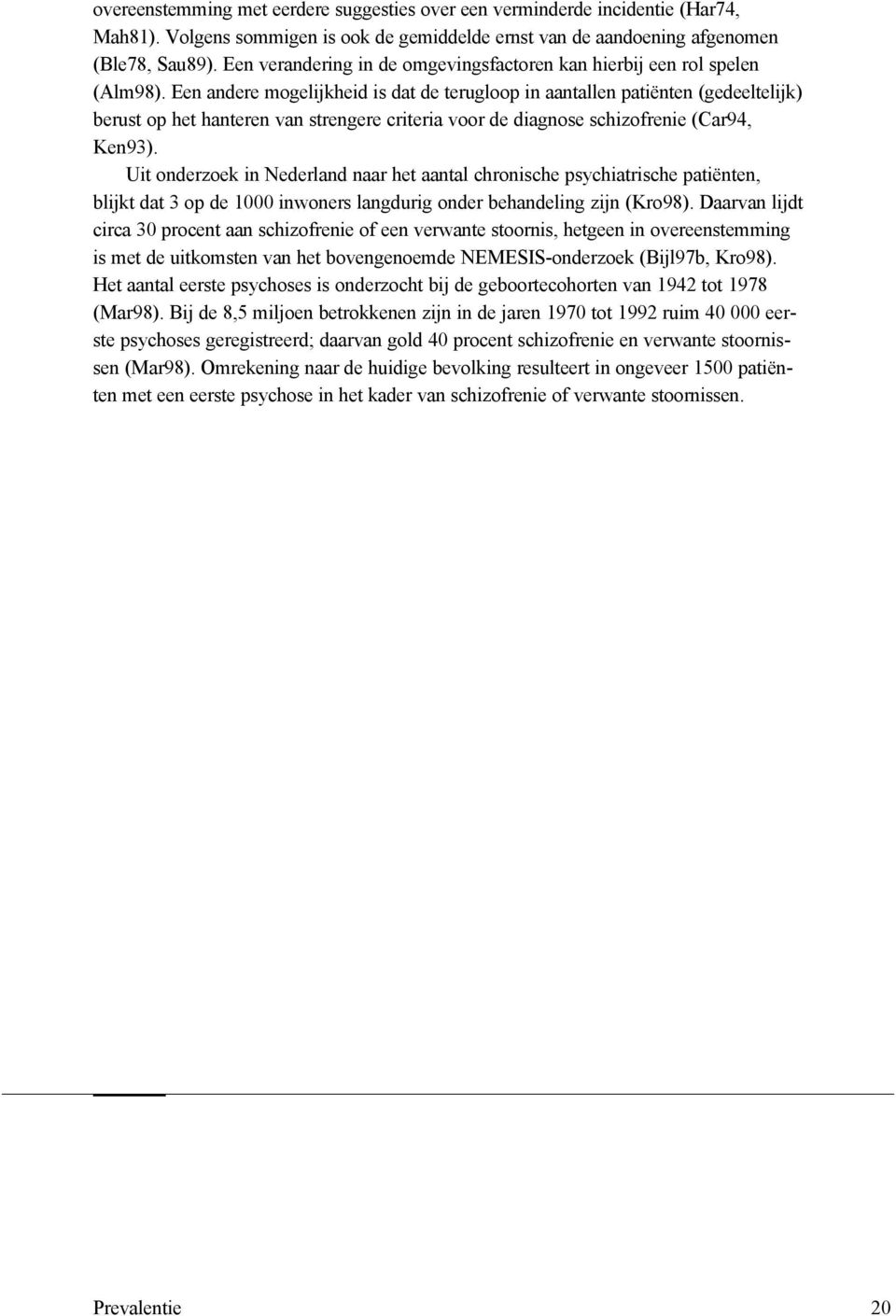 Een andere mogelijkheid is dat de terugloop in aantallen patiënten (gedeeltelijk) berust op het hanteren van strengere criteria voor de diagnose schizofrenie (Car94, Ken93).