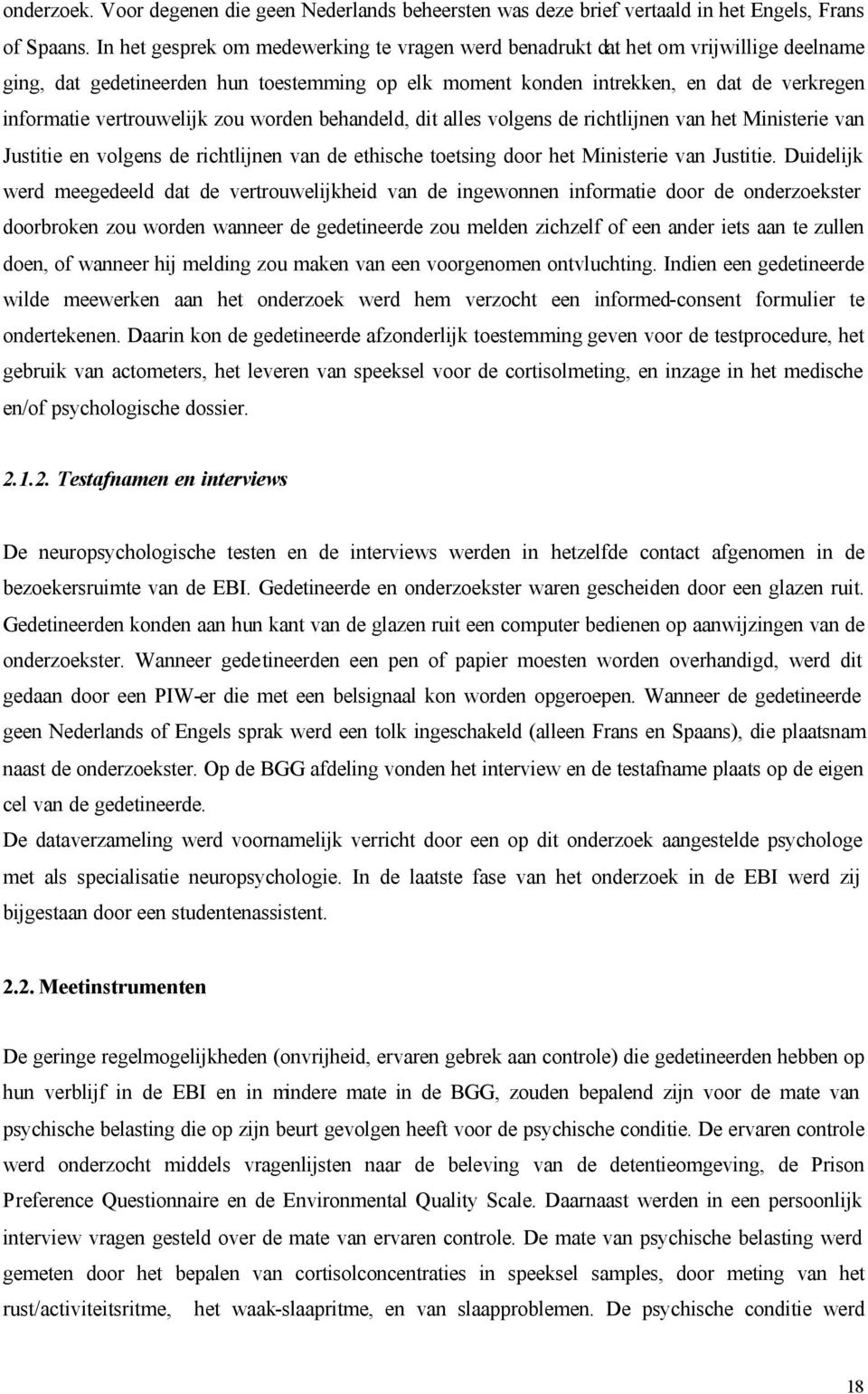 vertrouwelijk zou worden behandeld, dit alles volgens de richtlijnen van het Ministerie van Justitie en volgens de richtlijnen van de ethische toetsing door het Ministerie van Justitie.