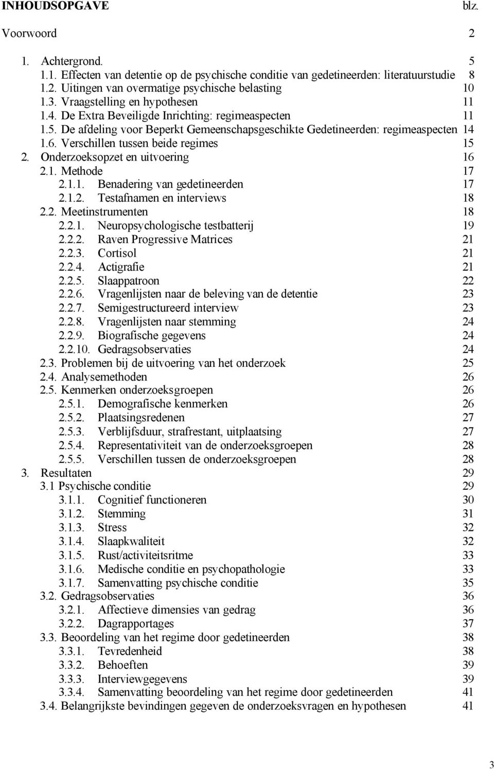 Verschillen tussen beide regimes 15 2. Onderzoeksopzet en uitvoering 16 2.1. Methode 17 2.1.1. Benadering van gedetineerden 17 2.1.2. Testafnamen en interviews 18 2.2. Meetinstrumenten 18 2.2.1. Neuropsychologische testbatterij 19 2.