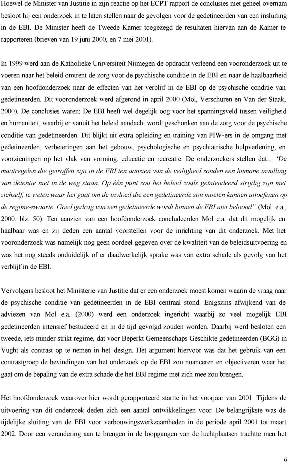 In 1999 werd aan de Katholieke Universiteit Nijmegen de opdracht verleend een vooronderzoek uit te voeren naar het beleid omtrent de zorg voor de psychische conditie in de EBI en naar de haalbaarheid