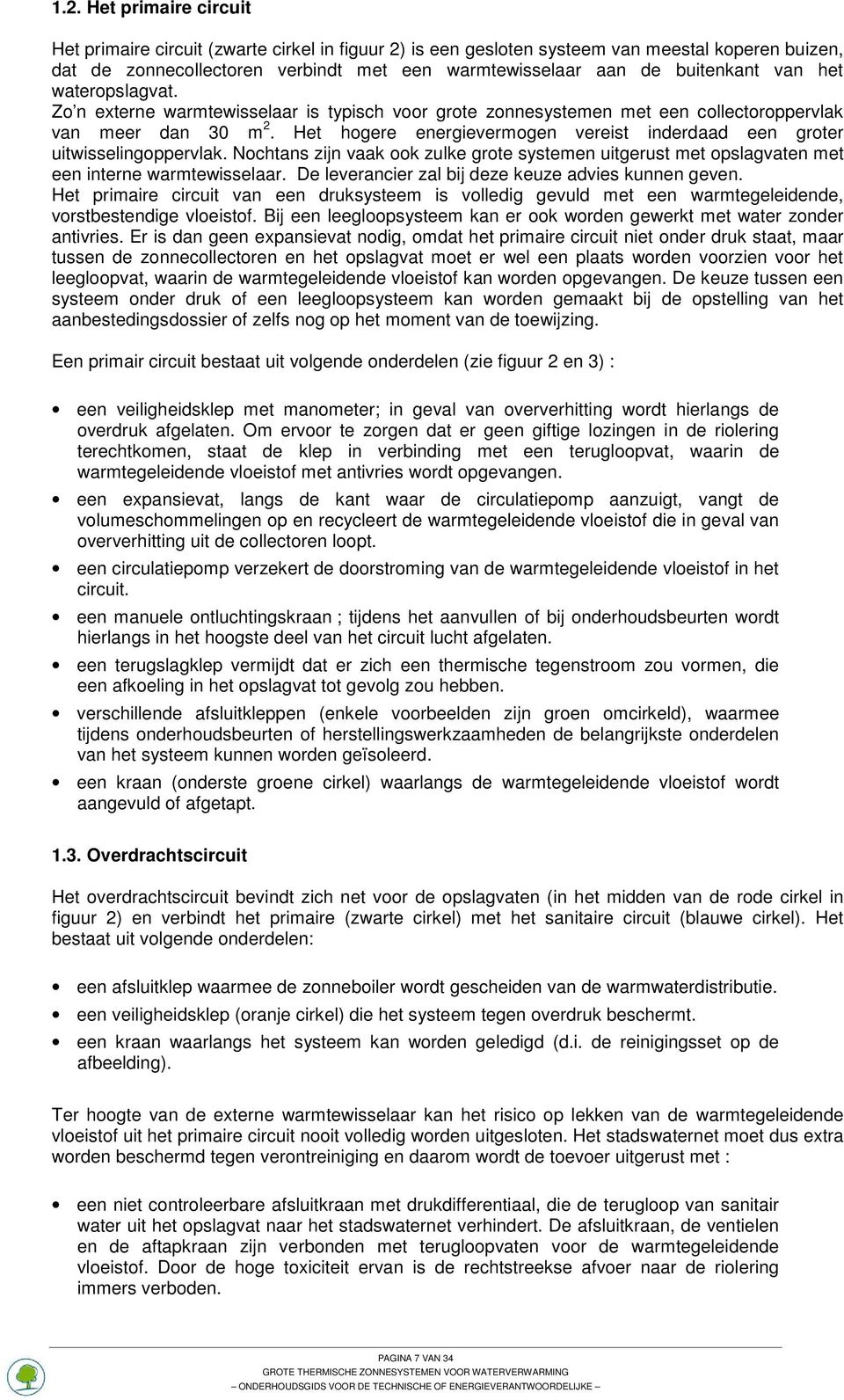 Het hogere energievermogen vereist inderdaad een groter uitwisselingoppervlak. Nochtans zijn vaak ook zulke grote systemen uitgerust met opslagvaten met een interne warmtewisselaar.