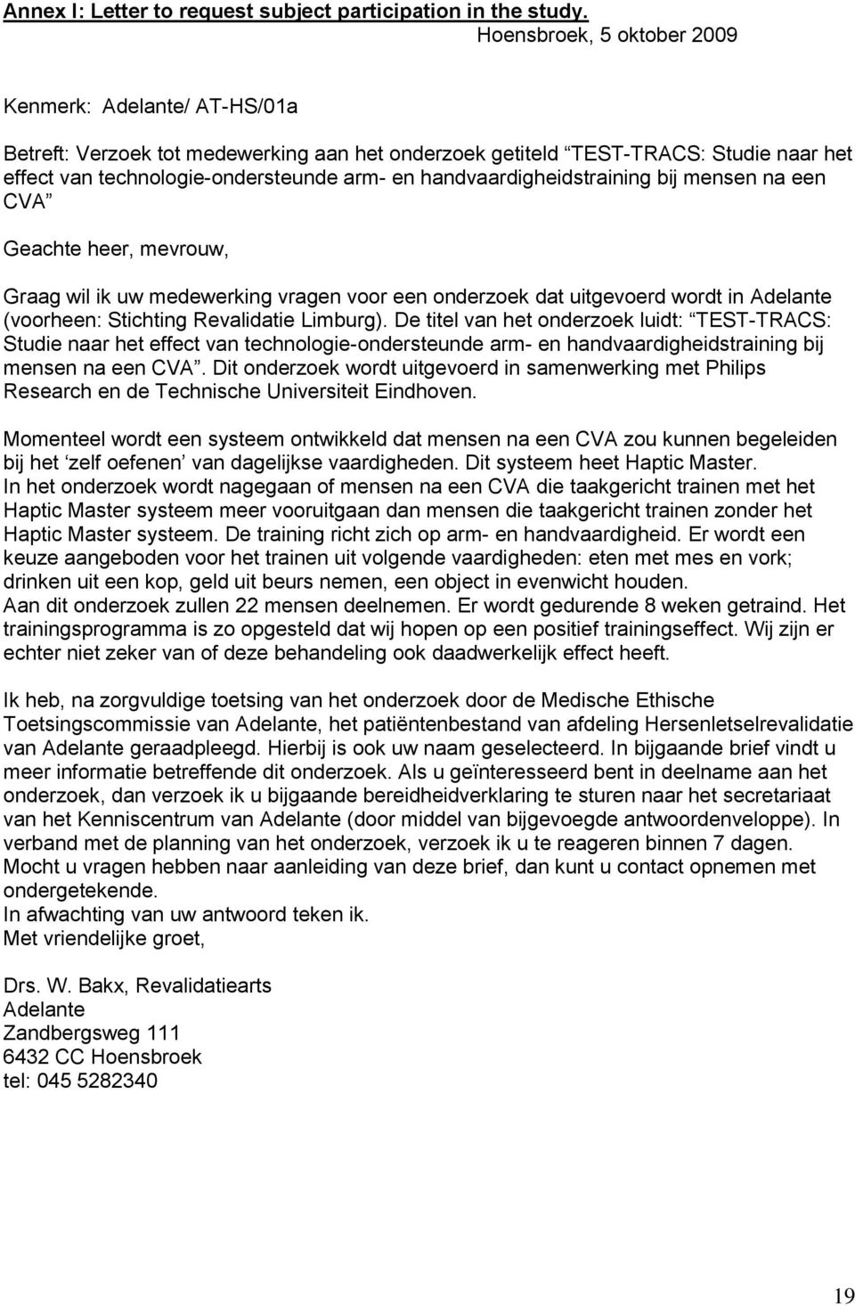 handvaardigheidstraining bij mensen na een CVA Geachte heer, mevrouw, Graag wil ik uw medewerking vragen voor een onderzoek dat uitgevoerd wordt in Adelante (voorheen: Stichting Revalidatie Limburg).