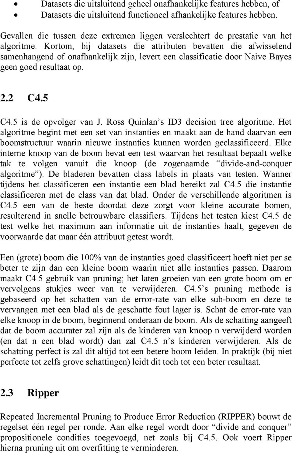 Kortom, bij datasets die attributen bevatten die afwisselend samenhangend of onafhankelijk zijn, levert een classificatie door Naive Bayes geen goed resultaat op. 2.2 C4.5 C4.5 is de opvolger van J.