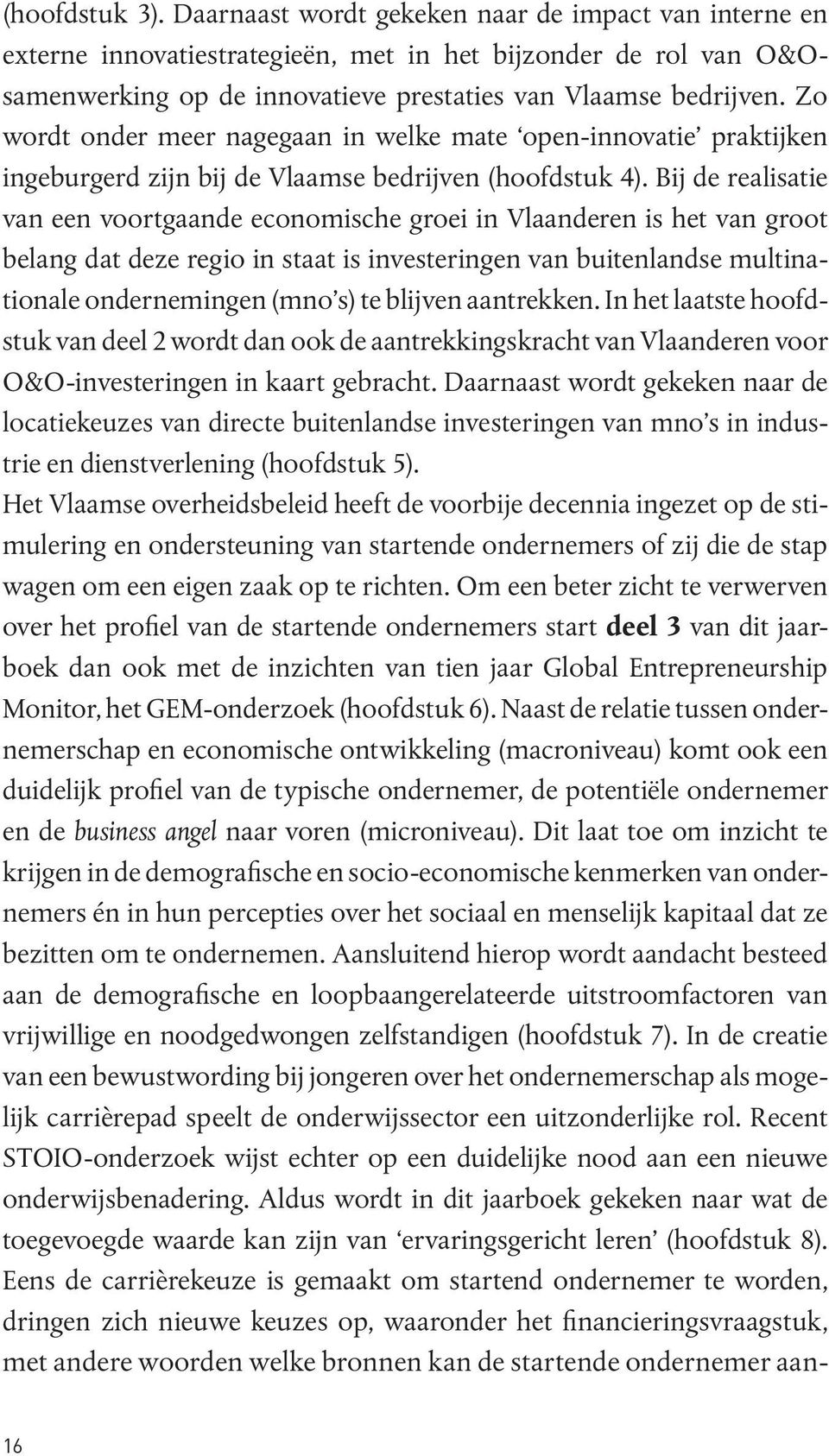 Bij de realisatie van een voortgaande economische groei in Vlaanderen is het van groot belang dat deze regio in staat is investeringen van buitenlandse multinationale ondernemingen (mno s) te blijven