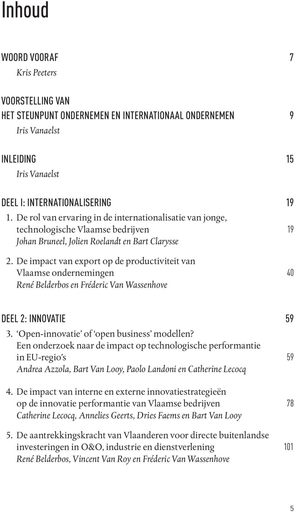 De impact van export op de productiviteit van Vlaamse ondernemingen 40 René Belderbos en Fréderic Van Wassenhove DEEL 2: INNOVATIe 59 3. Open-innovatie of open business modellen?
