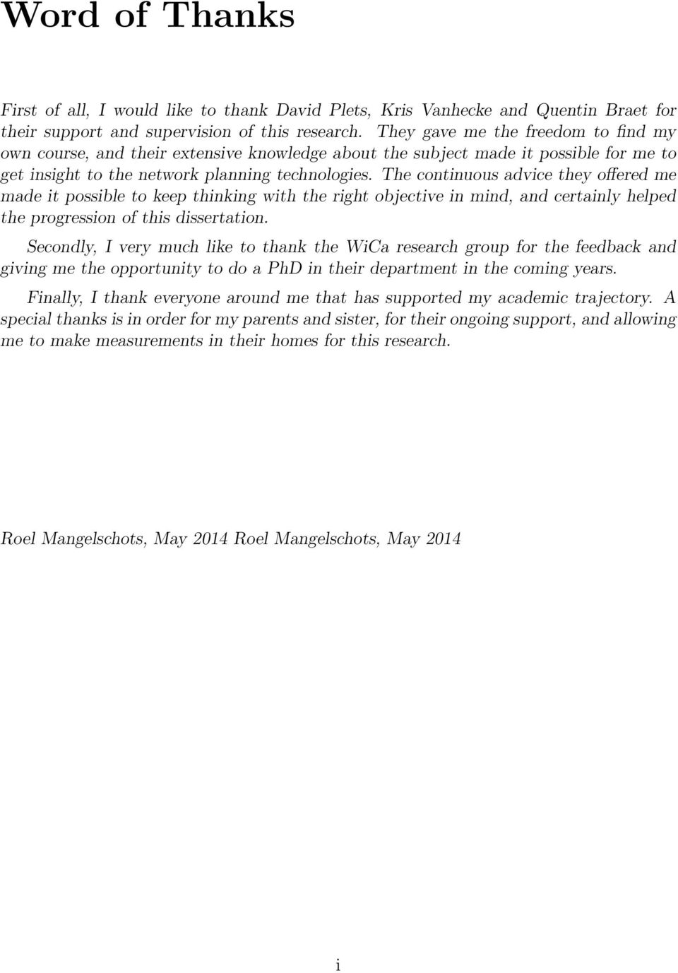 The continuous advice they offered me made it possible to keep thinking with the right objective in mind, and certainly helped the progression of this dissertation.