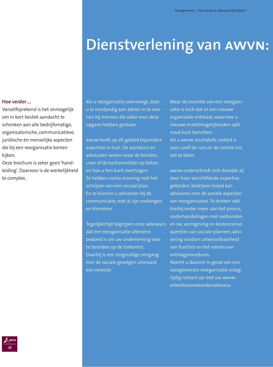 komen kijken. Deze brochure is zeker geen handleiding. Daarvoor is de werkelijkheid te complex.