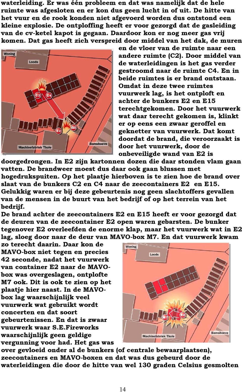 Daardoor kon er nog meer gas vrij komen. Dat gas heeft zich verspreid door middel van het dak, de muren en de vloer van de ruimte naar een andere ruimte (C2).