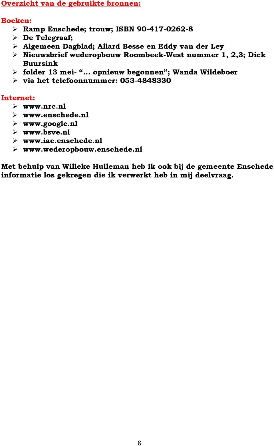 via het telefoonnummer: 053-4848330 Internet: www.nrc.nl www.enschede.nl www.google.nl www.bsve.nl www.iac.enschede.nl www.wederopbouw.