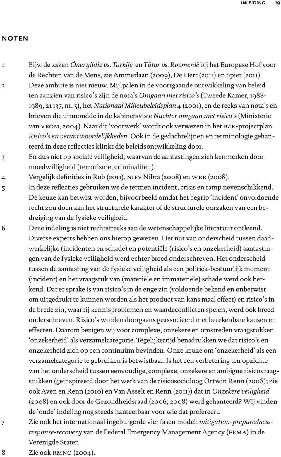 5), het Nationaal Milieubeleidsplan 4 (2001), en de reeks van nota s en brieven die uitmondde in de kabinetsvisie Nuchter omgaan met risico s (Ministerie van vrom, 2004).