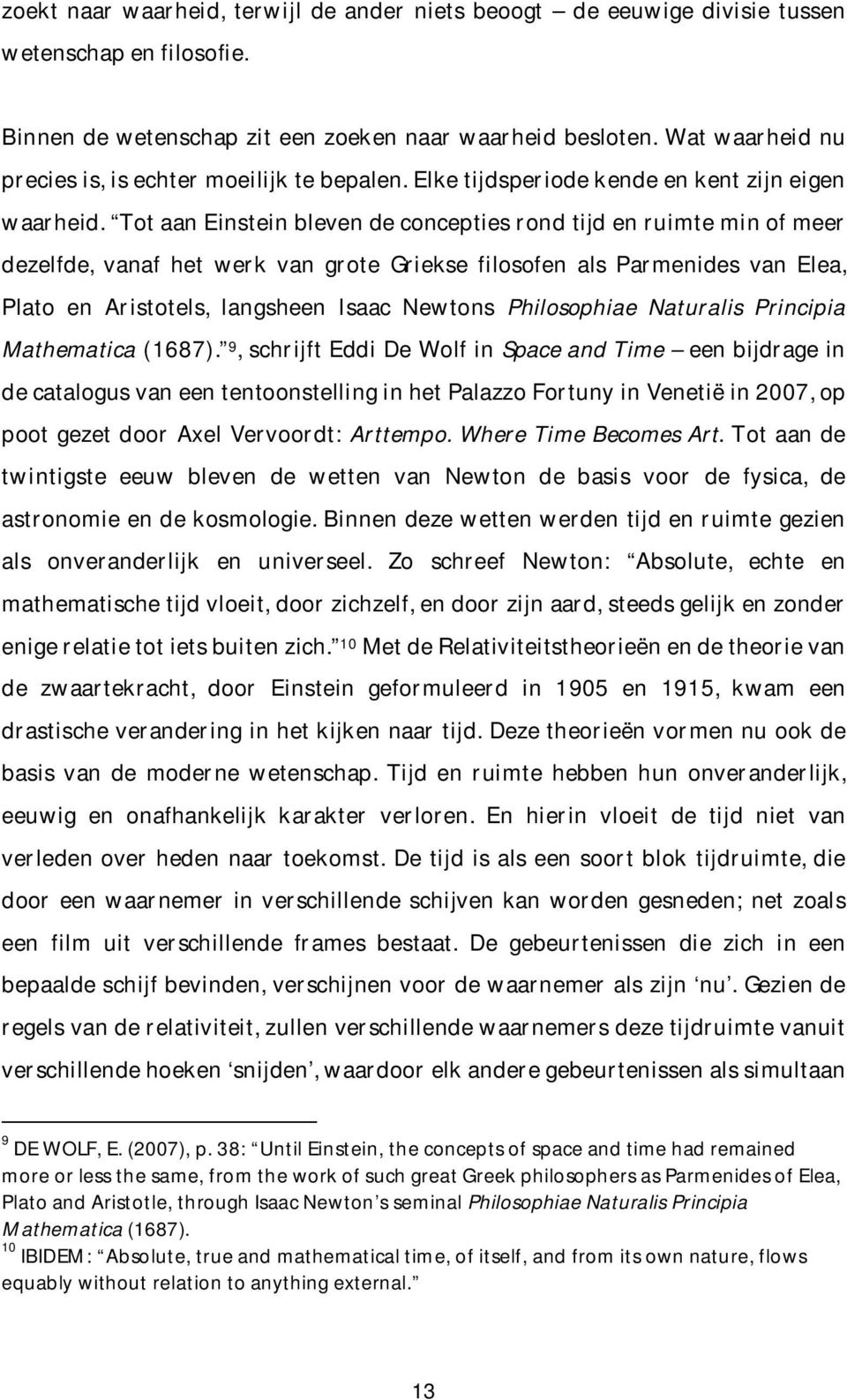 Tot aan Einstein bleven de concepties rond tijd en ruimte min of meer dezelfde, vanaf het werk van grote Griekse filosofen als Parmenides van Elea, Plato en Aristotels, langsheen Isaac Newtons