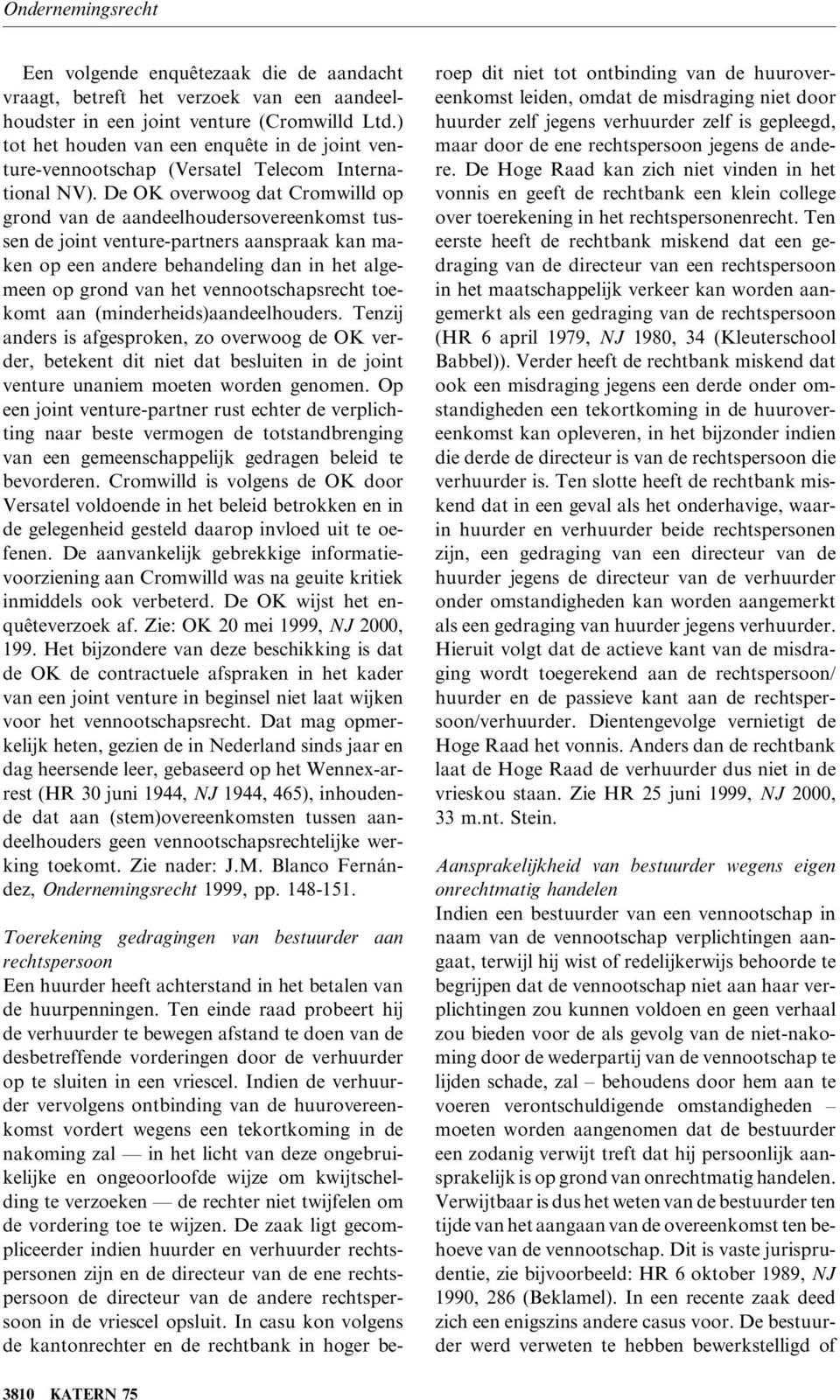 De OK overwoog dat Cromwilld op grond van de aandeelhoudersovereenkomst tussen de joint venture-partners aanspraak kan maken op een andere behandeling dan in het algemeen op grond van het