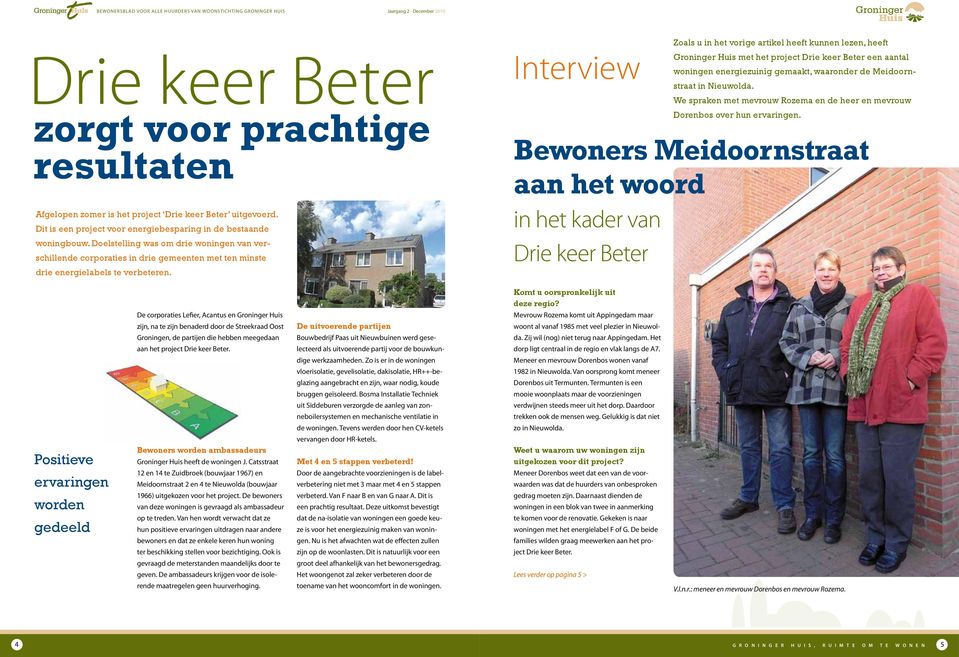 Interview Zoals u in het vorige artikel heeft kunnen lezen, heeft Groninger Huis met het project Drie keer Beter een aantal woningen energiezuinig gemaakt, waaronder de Meidoornstraat in Nieuwolda.