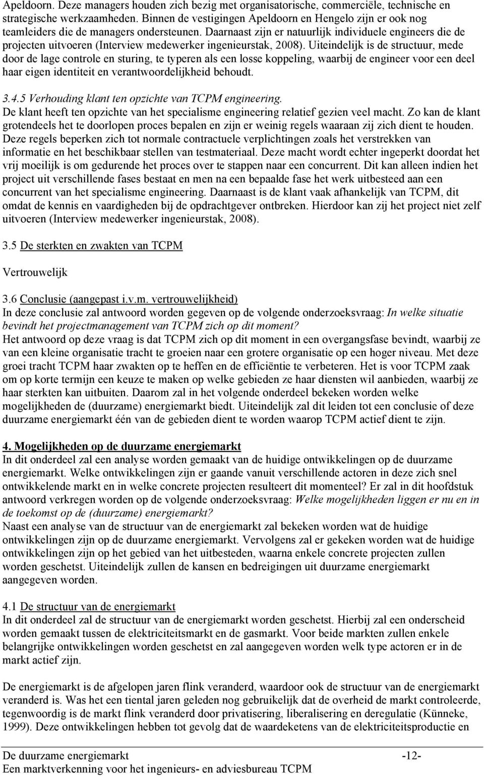 Daarnaast zijn er natuurlijk individuele engineers die de projecten uitvoeren (Interview medewerker ingenieurstak, 2008).