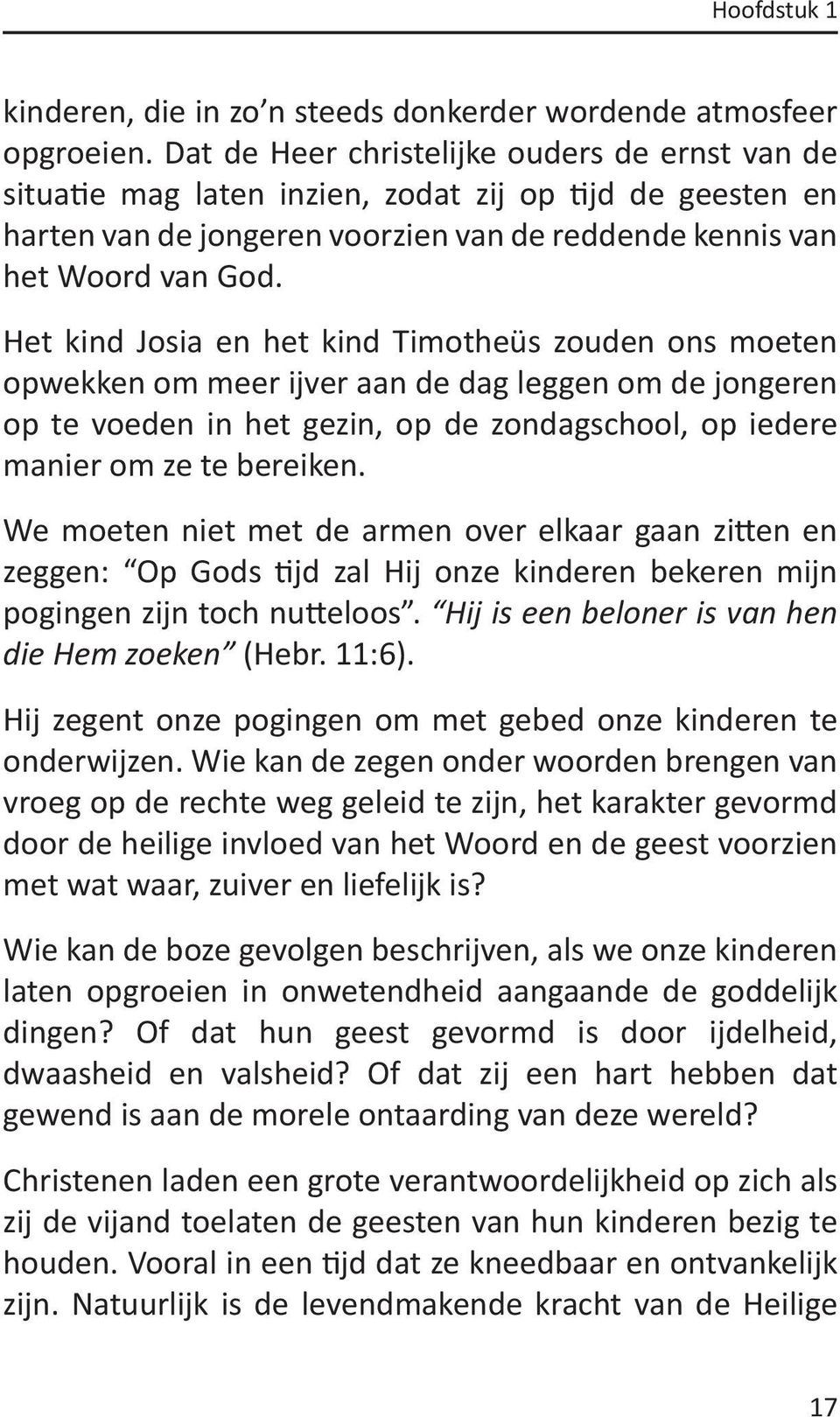 Het kind Josia en het kind Timotheüs zouden ons moeten opwekken om meer ijver aan de dag leggen om de jongeren op te voeden in het gezin, op de zondagschool, op iedere manier om ze te bereiken.