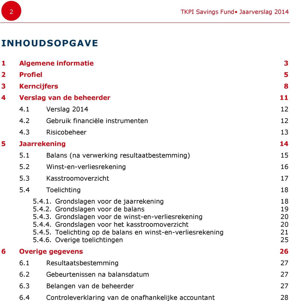 4.2. Grondslagen voor de balans 19 5.4.3. Grondslagen voor de winst-en-verliesrekening 20 5.4.4. Grondslagen voor het kasstroomoverzicht 20 5.4.5. Toelichting op de balans en winst-en-verliesrekening 21 5.