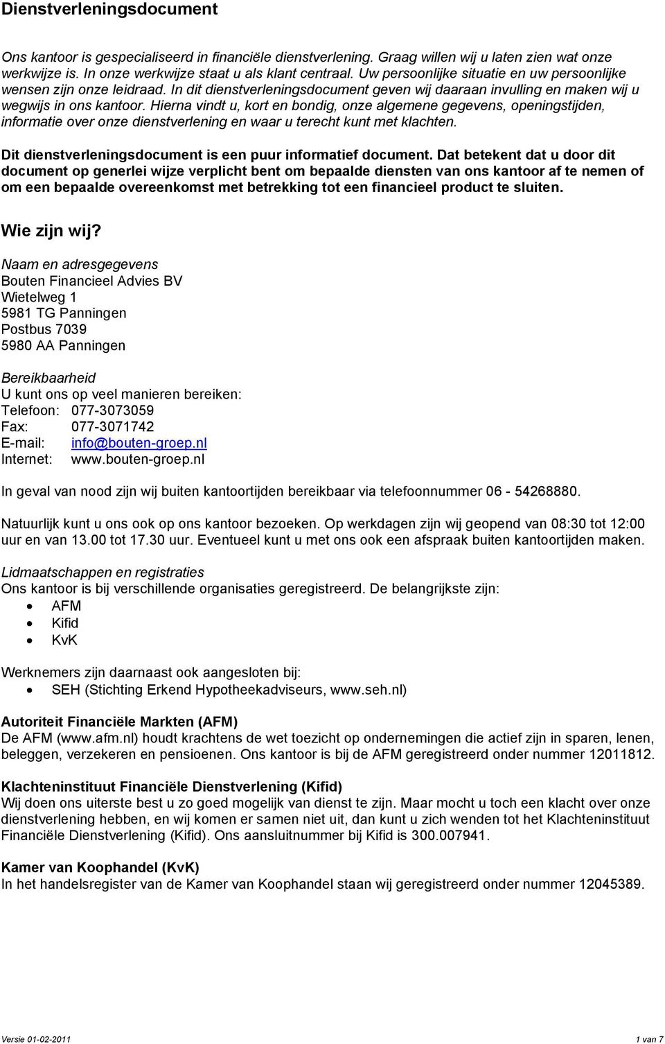 Hierna vindt u, kort en bondig, onze algemene gegevens, openingstijden, informatie over onze dienstverlening en waar u terecht kunt met klachten.