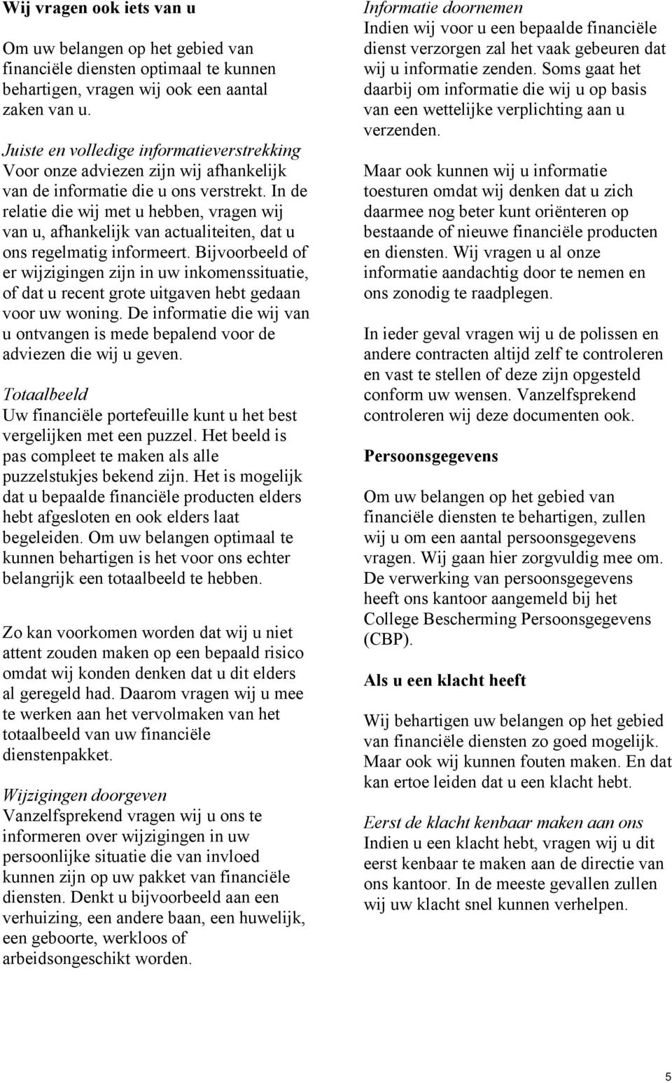 In de relatie die wij met u hebben, vragen wij van u, afhankelijk van actualiteiten, dat u ons regelmatig informeert.