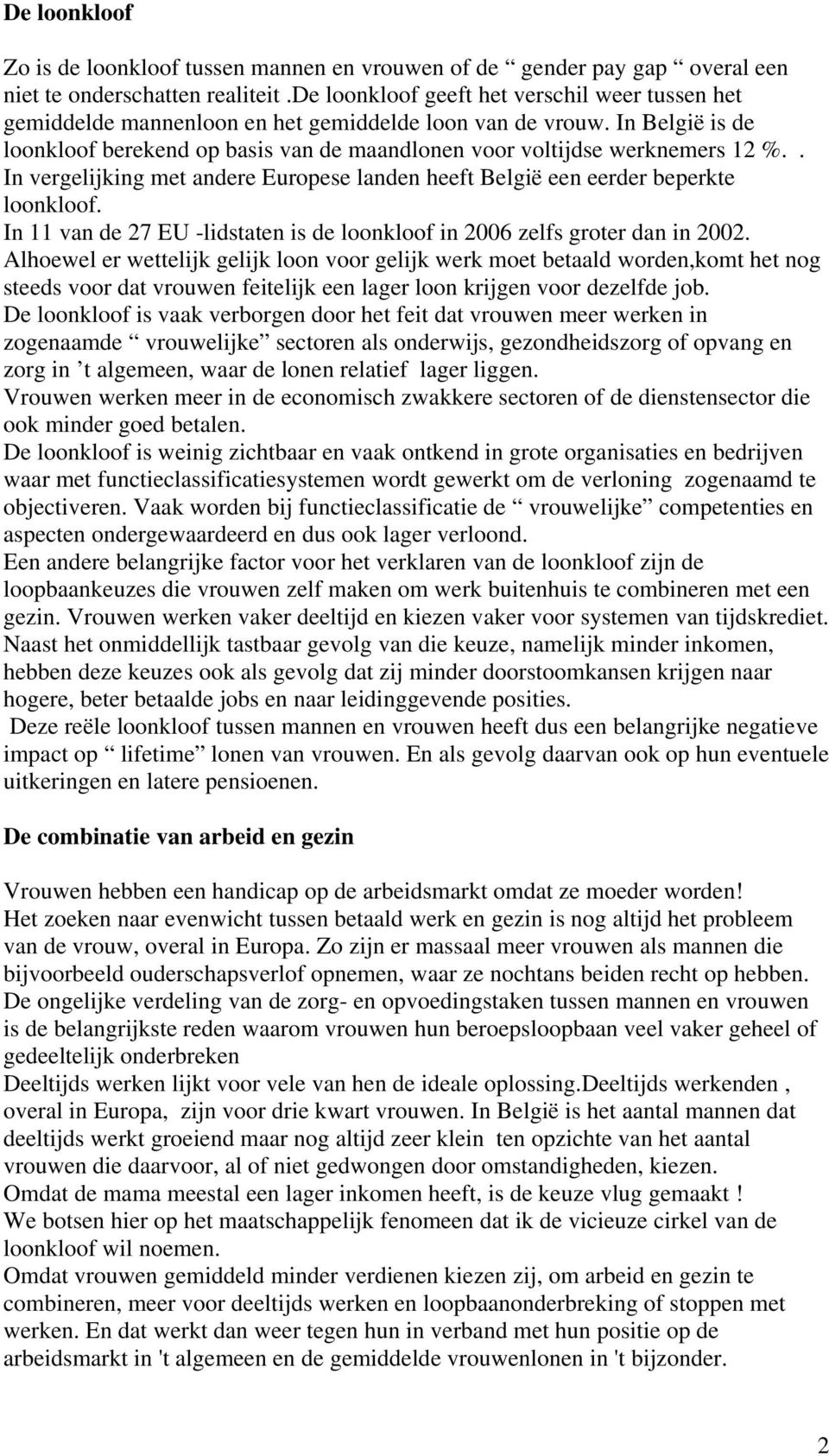 . In vergelijking met andere Europese landen heeft België een eerder beperkte loonkloof. In 11 van de 27 EU -lidstaten is de loonkloof in 2006 zelfs groter dan in 2002.