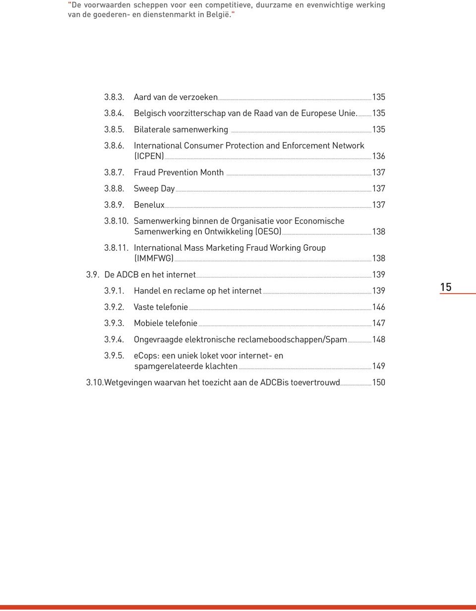 Fraud Prevention Month...137 3.8.8. Sweep Day...137 3.8.9. Benelux...137 3.8.10. Samenwerking binnen de Organisatie voor Economische Samenwerking en Ontwikkeling (OESO)...138 3.8.11.