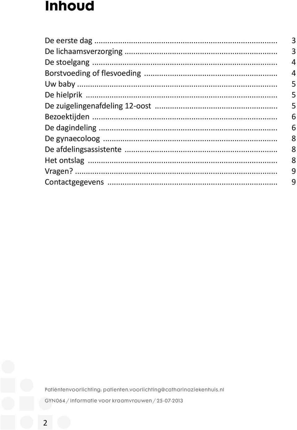 .. 6 De gynaecoloog... 8 De afdelingsassistente... 8 Het ontslag... 8 Vragen?... 9 Contactgegevens.