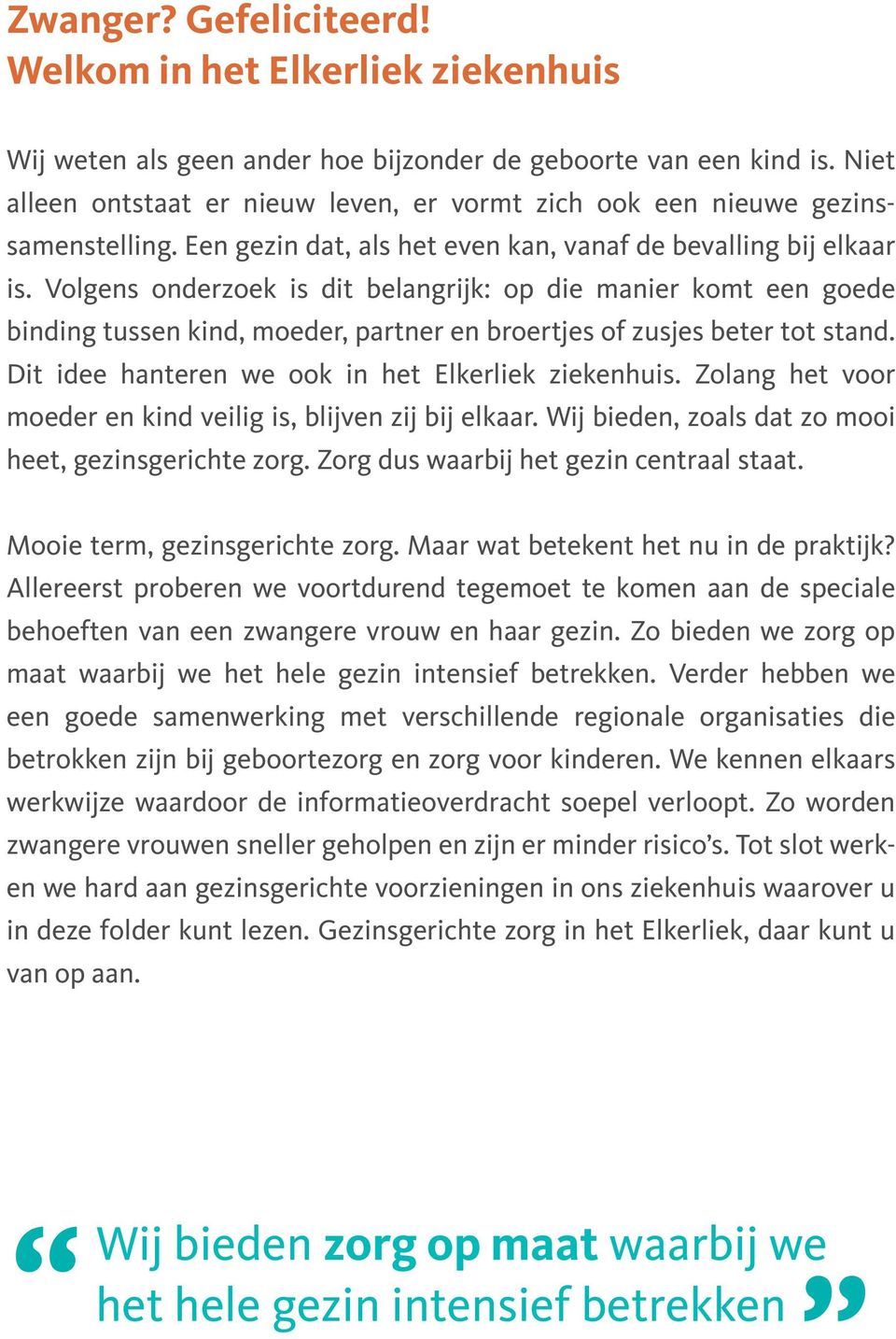 Volgens onderzoek is dit belangrijk: op die manier komt een goede binding tussen kind, moeder, partner en broertjes of zusjes beter tot stand. Dit idee hanteren we ook in het Elkerliek ziekenhuis.