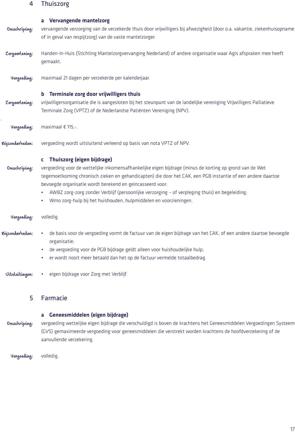 . b Terminale zorg door vrijwilligers thuis vrijwilligersorganisatie die is aangesloten bij het steunpunt van de landelijke vereniging Vrijwilligers Palliatieve Terminale Zorg (VPTZ) of de