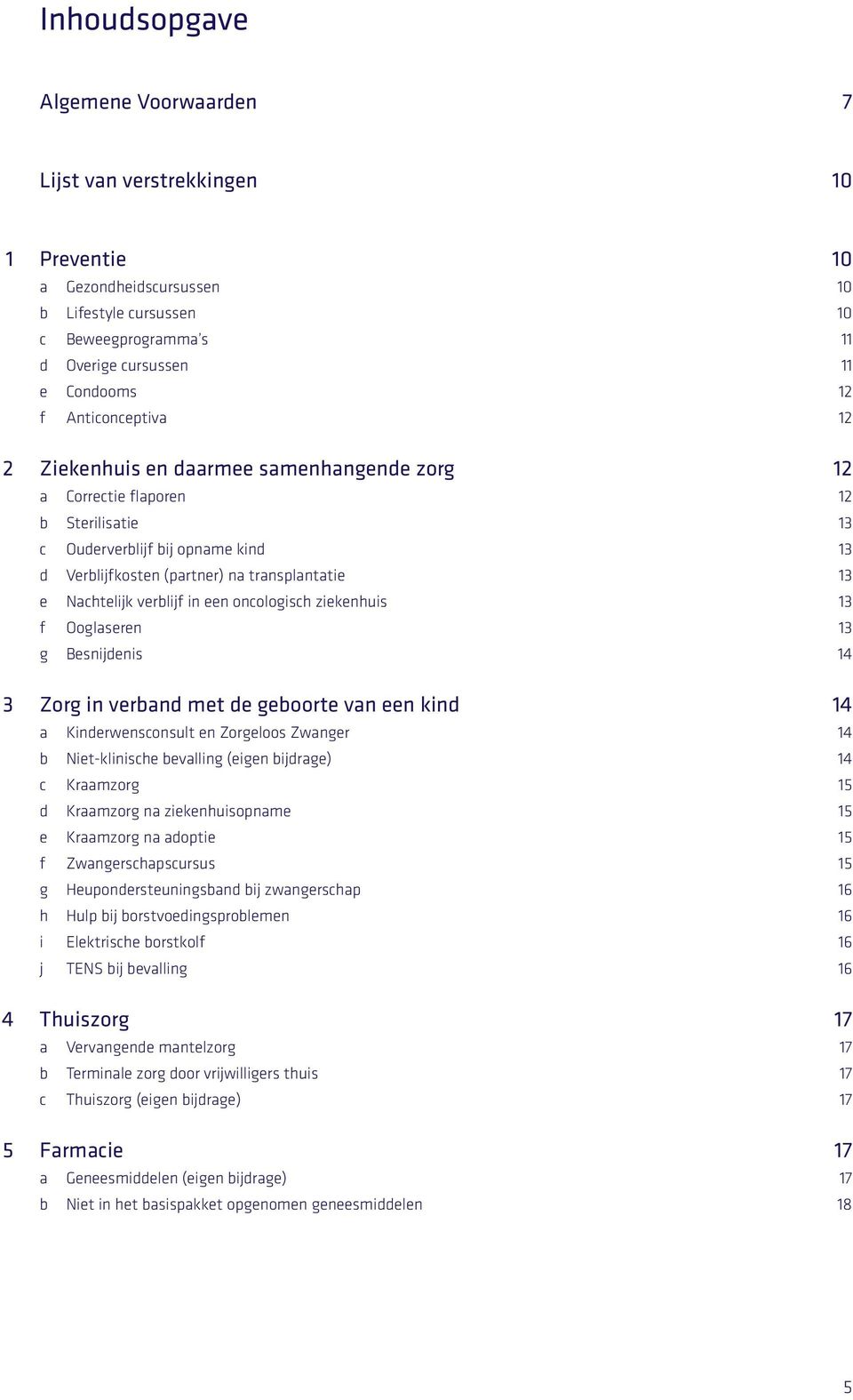 Nachtelijk verblijf in een oncologisch ziekenhuis 13 f Ooglaseren 13 g Besnijdenis 14 3 Zorg in verband met de geboorte van een kind 14 a Kinderwensconsult en Zorgeloos Zwanger 14 b Niet-klinische