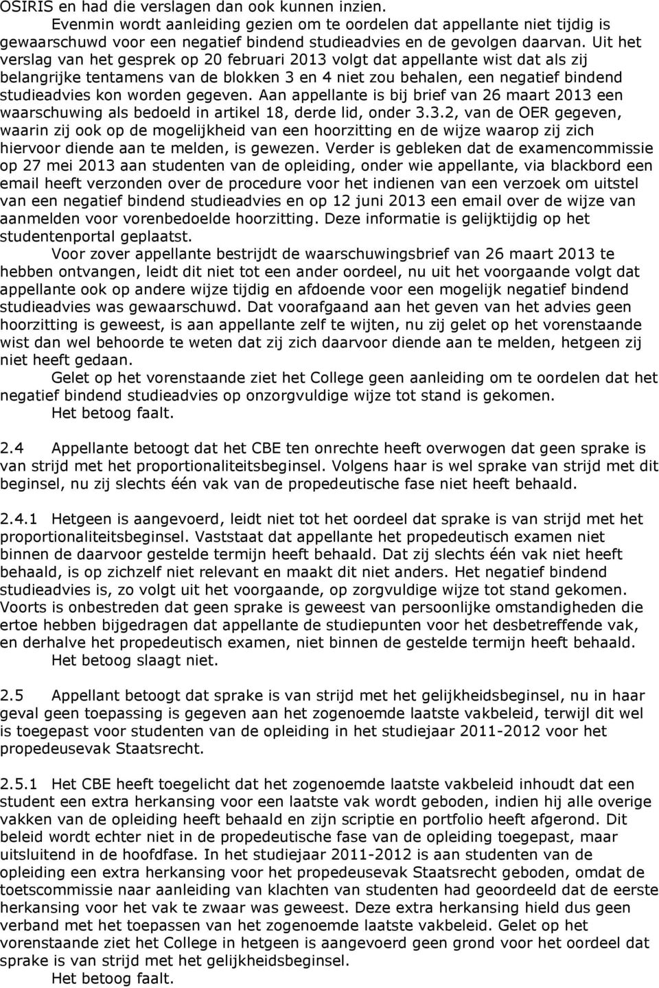 Uit het verslag van het gesprek op 20 februari 2013 volgt dat appellante wist dat als zij belangrijke tentamens van de blokken 3 en 4 niet zou behalen, een negatief bindend studieadvies kon worden