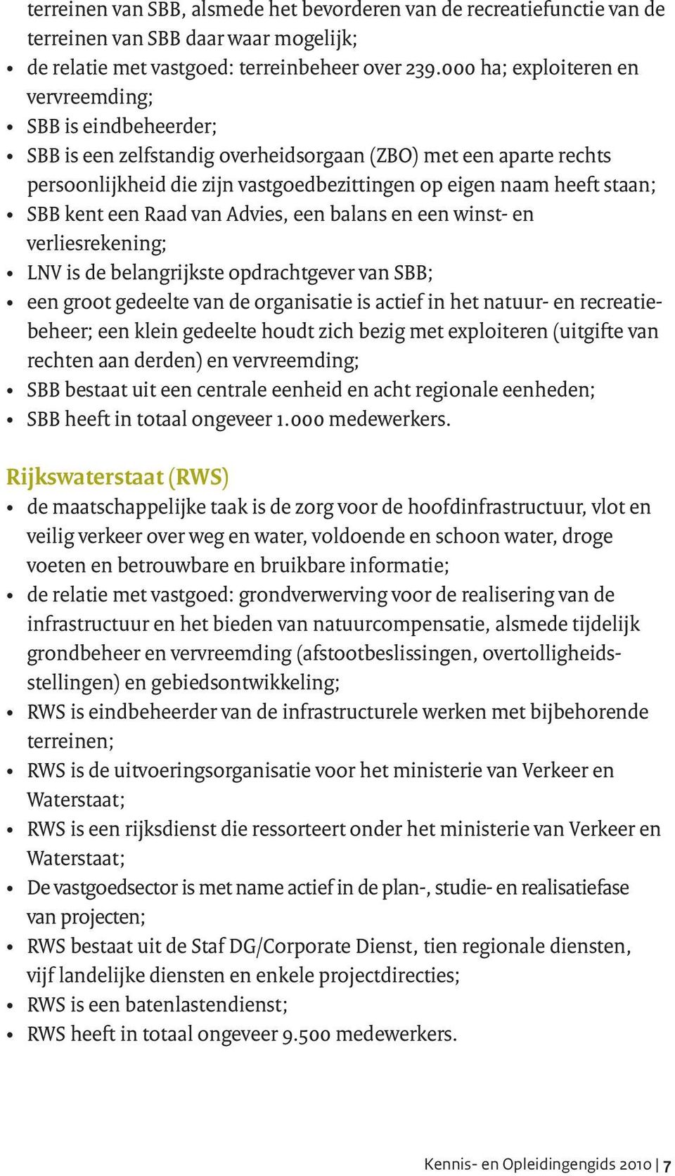 SBB kent een Raad van Advies, een balans en een winst- en verliesrekening; LNV is de belangrijkste opdrachtgever van SBB; een groot gedeelte van de organisatie is actief in het natuur- en