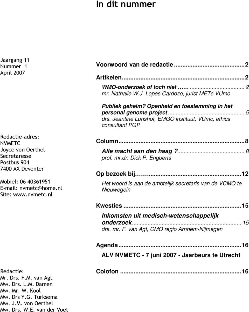 Jeantine Lunshof, EMGO instituut, VUmc, ethics consultant PGP Redactie-adres: NVMETC Joyce von Oerthel Secretaresse Postbus 904 7400 AX Deventer Mobiel: 06 40361951 E-mail: nvmetc@home.nl Site: www.