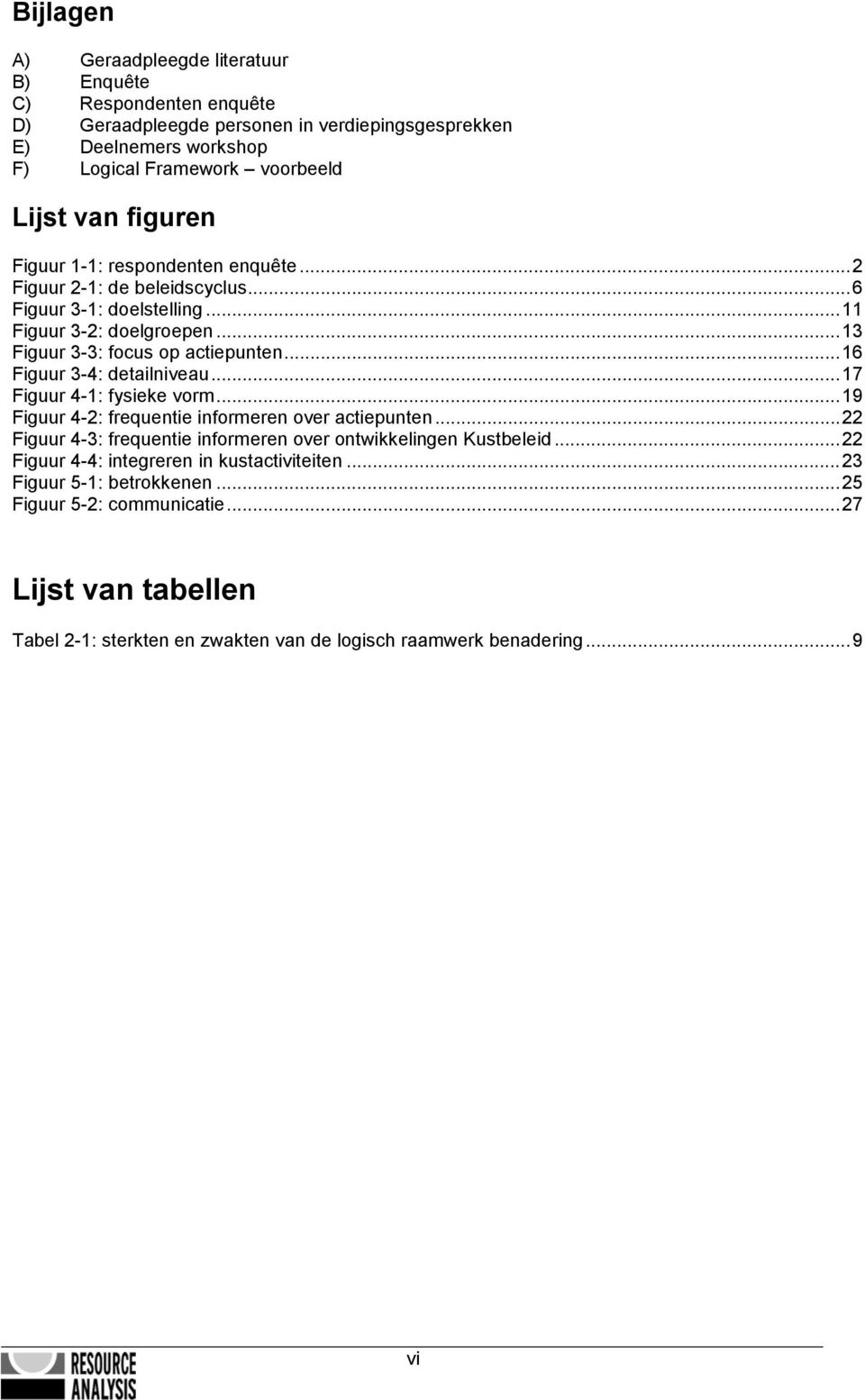 ..16 Figuur 3-4: detailniveau...17 Figuur 4-1: fysieke vorm...19 Figuur 4-2: frequentie informeren over actiepunten...22 Figuur 4-3: frequentie informeren over ontwikkelingen Kustbeleid.