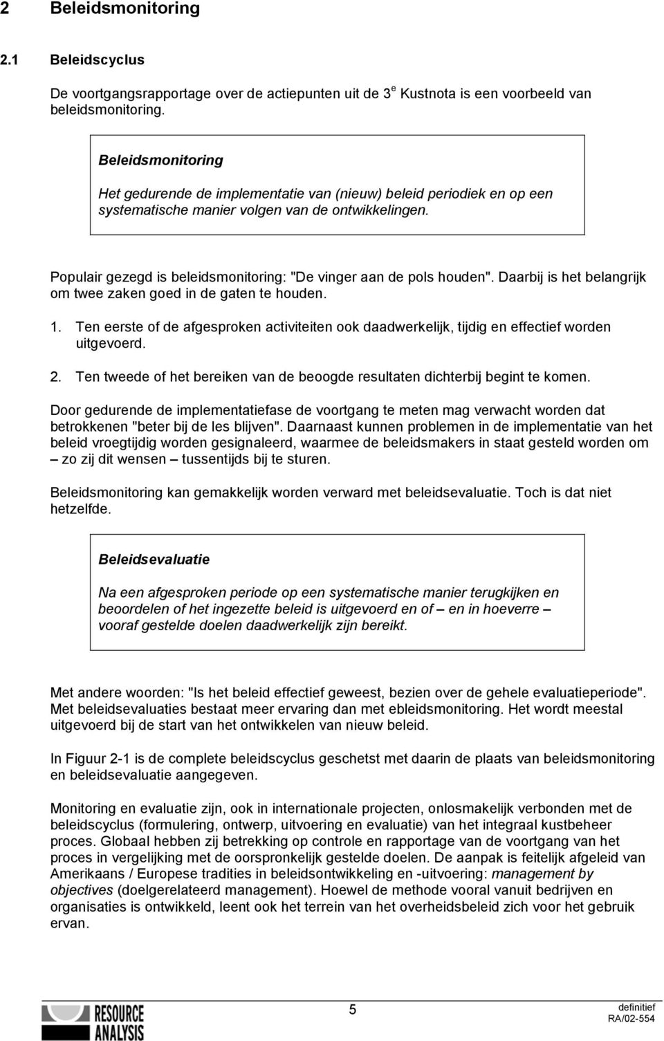 Populair gezegd is beleidsmonitoring: "De vinger aan de pols houden". Daarbij is het belangrijk om twee zaken goed in de gaten te houden. 1.