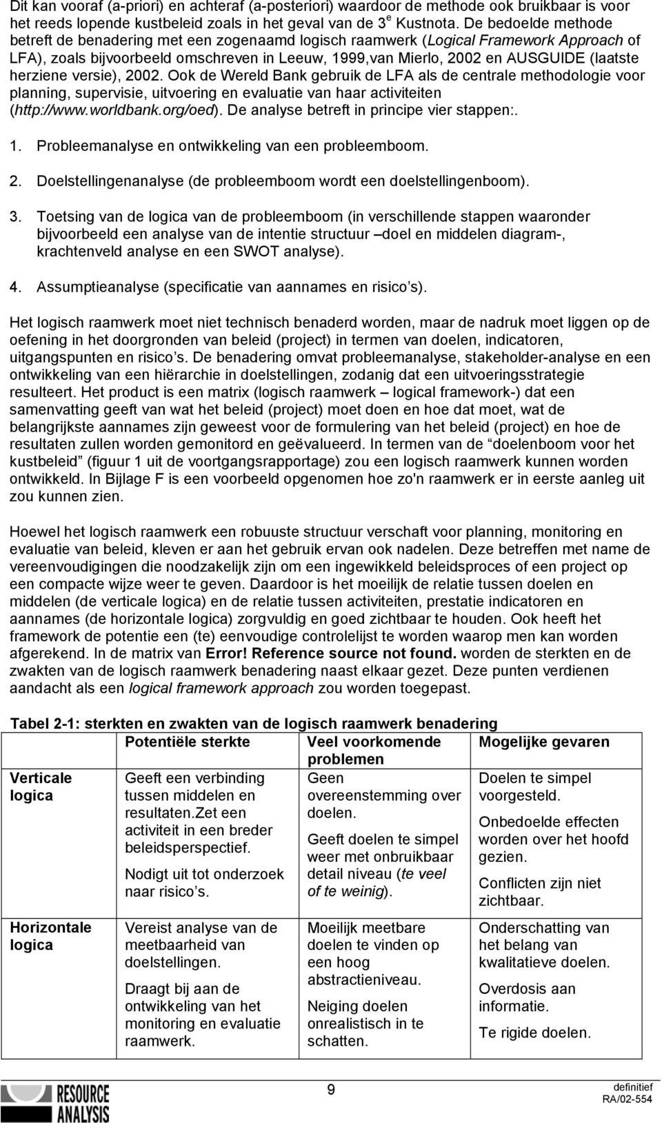 herziene versie), 2002. Ook de Wereld Bank gebruik de LFA als de centrale methodologie voor planning, supervisie, uitvoering en evaluatie van haar activiteiten (http://www.worldbank.org/oed).