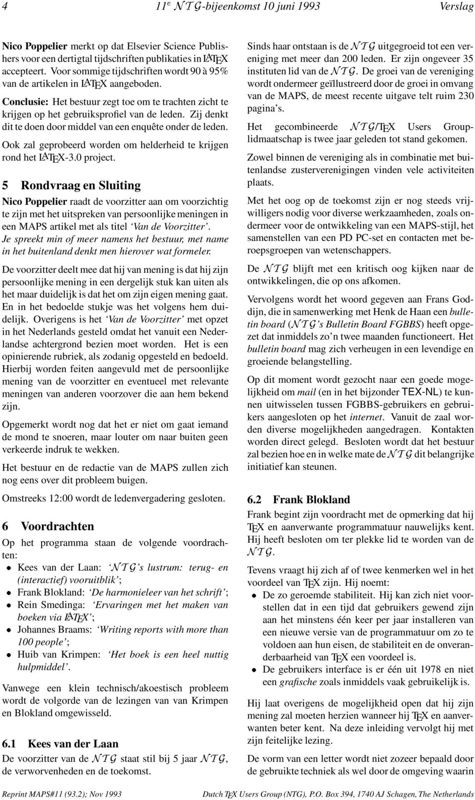 Zij denkt dit te doen door middel van een enquête onder de leden. Ook zal geprobeerd worden om helderheid te krijgen rond het LATEX-3.0 project.