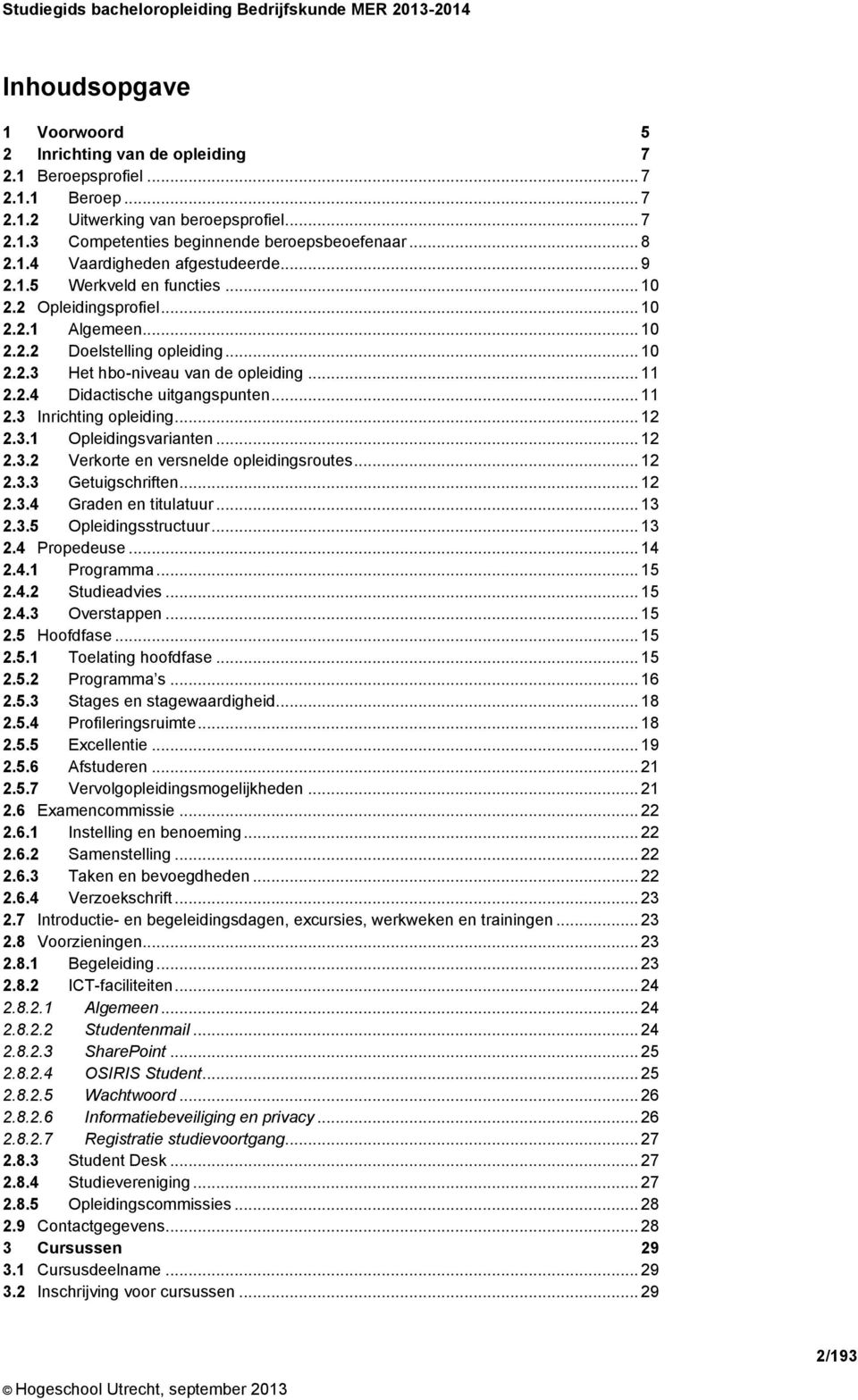 .. 11 2.3 Inrichting opleiding... 12 2.3.1 Opleidingsvarianten... 12 2.3.2 Verkorte en versnelde opleidingsroutes... 12 2.3.3 Getuigschriften... 12 2.3.4 Graden en titulatuur... 13 2.3.5 Opleidingsstructuur.