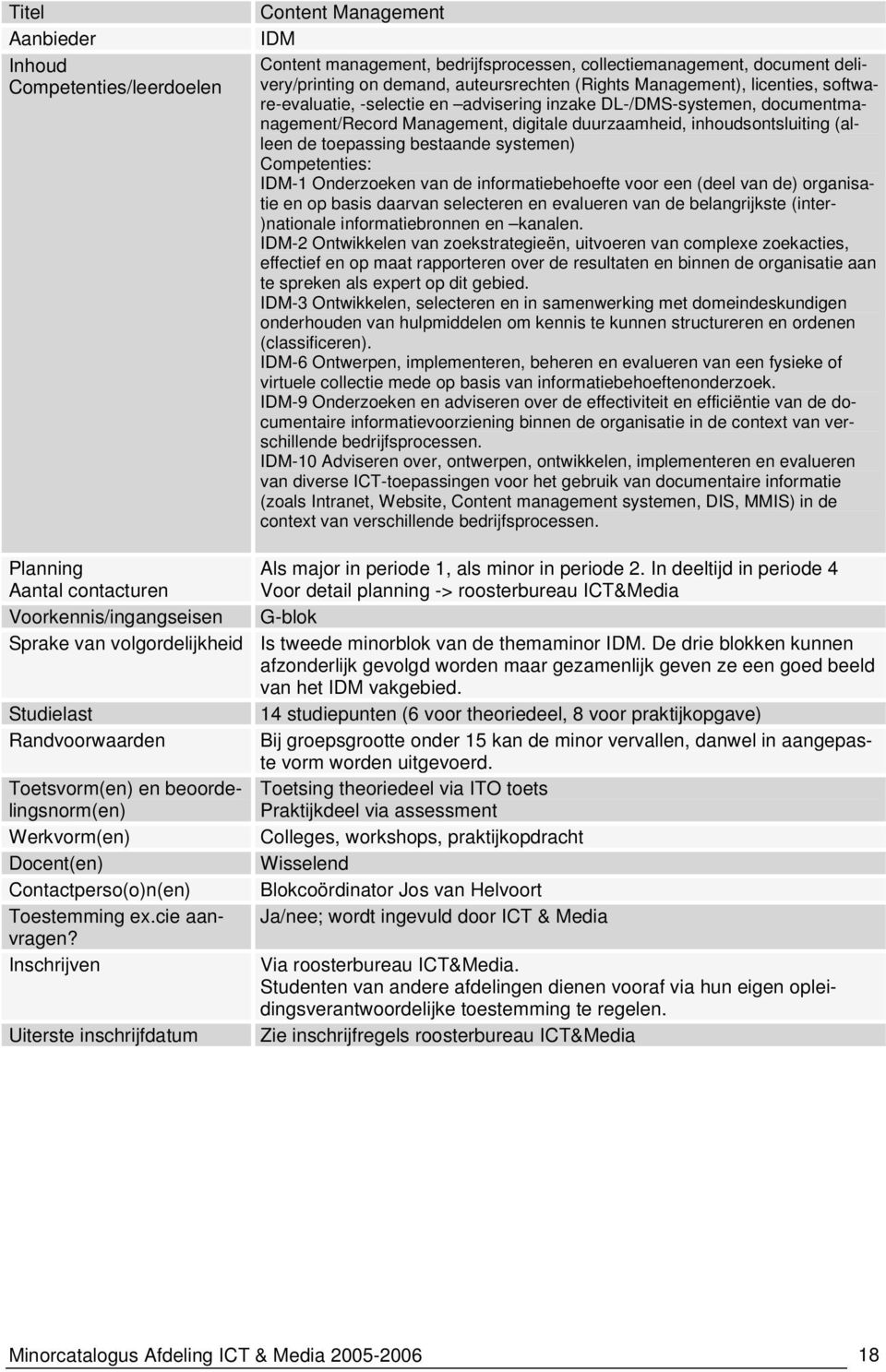 Competenties: IDM-1 Onderzoeken van de informatiebehoefte voor een (deel van de) organisatie en op basis daarvan selecteren en evalueren van de belangrijkste (inter- )nationale informatiebronnen en