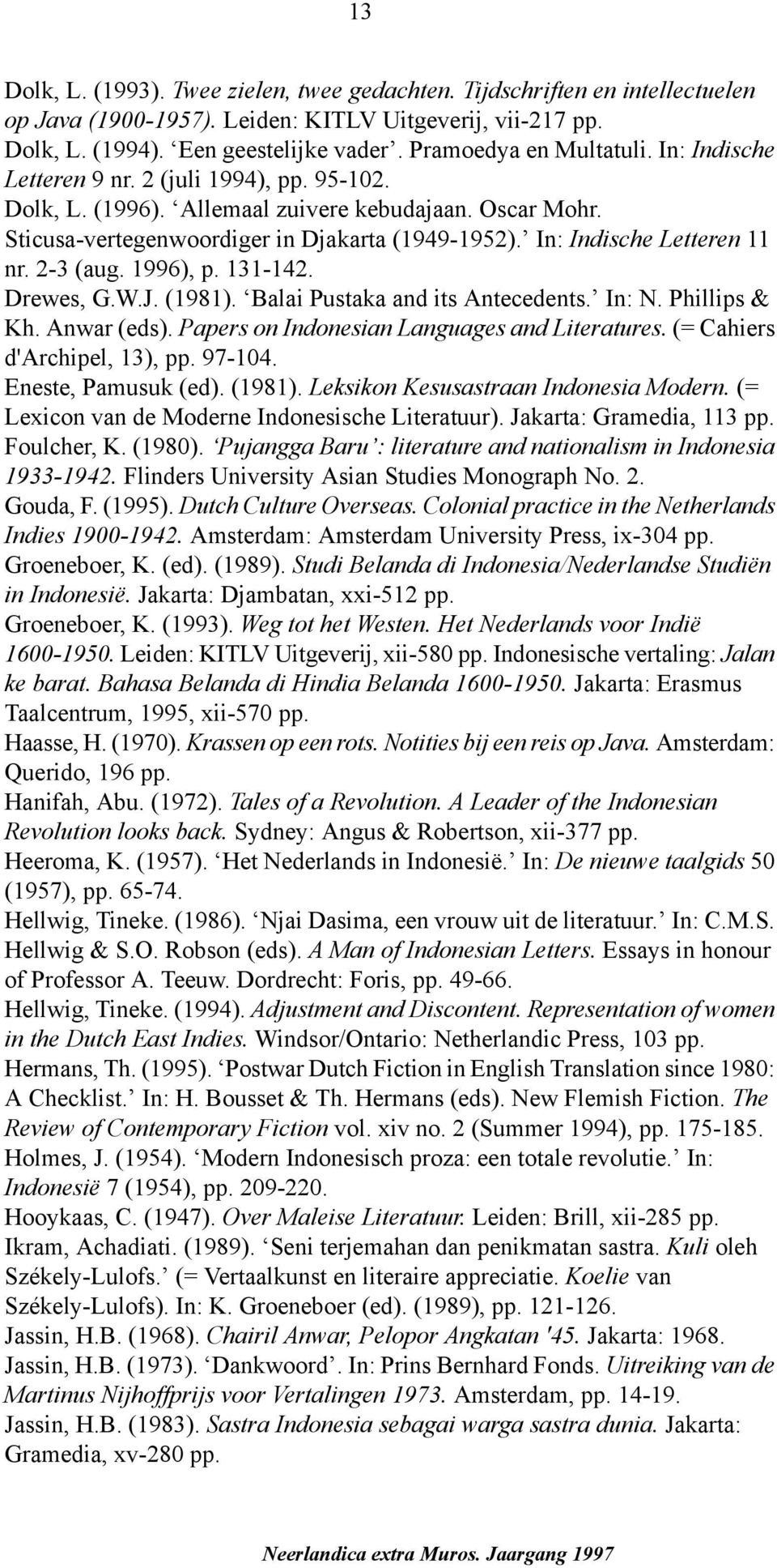 In: Indische Letteren 11 nr. 2-3 (aug. 1996), p. 131-142. Drewes, G.W.J. (1981). Balai Pustaka and its Antecedents. In: N. Phillips & Kh. Anwar (eds). Papers on Indonesian Languages and Literatures.