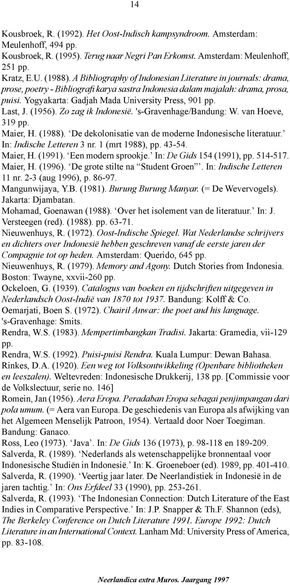 Last, J. (1956). Zo zag ik Indonesië. 's-gravenhage/bandung: W. van Hoeve, 319 pp. Maier, H. (1988). De dekolonisatie van de moderne Indonesische literatuur. In: Indische Letteren 3 nr.