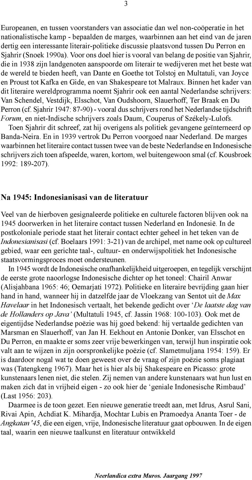 Voor ons doel hier is vooral van belang de positie van Sjahrir, die in 1938 zijn landgenoten aanspoorde om literair te wedijveren met het beste wat de wereld te bieden heeft, van Dante en Goethe tot