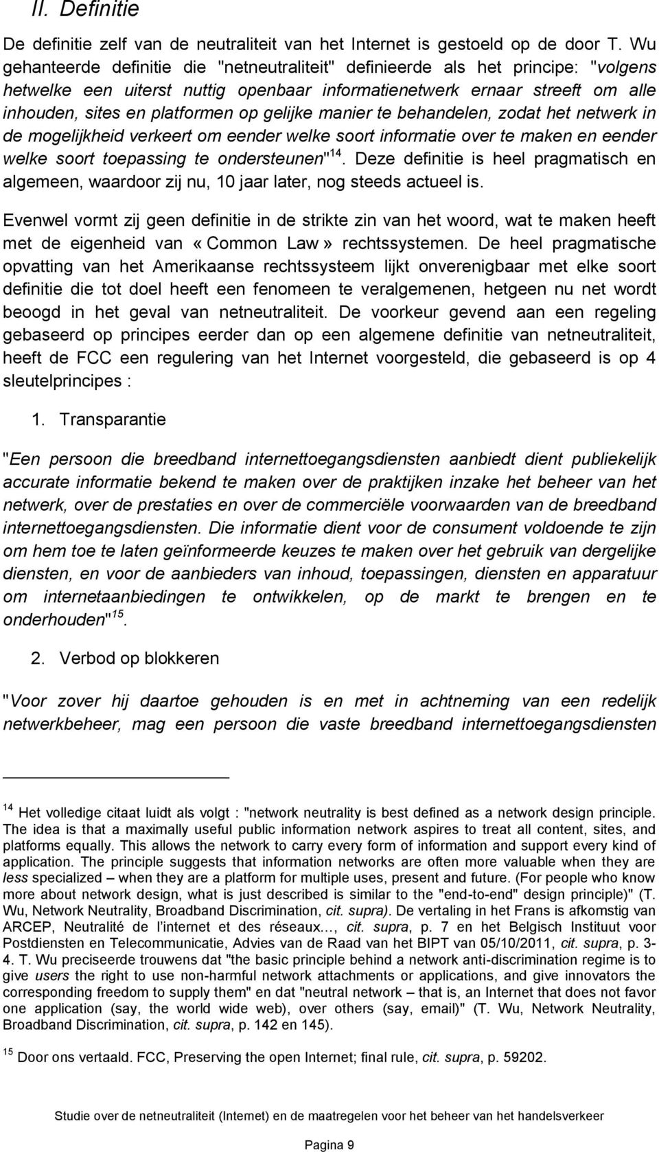 gelijke manier te behandelen, zodat het netwerk in de mogelijkheid verkeert om eender welke soort informatie over te maken en eender welke soort toepassing te ondersteunen" 14.