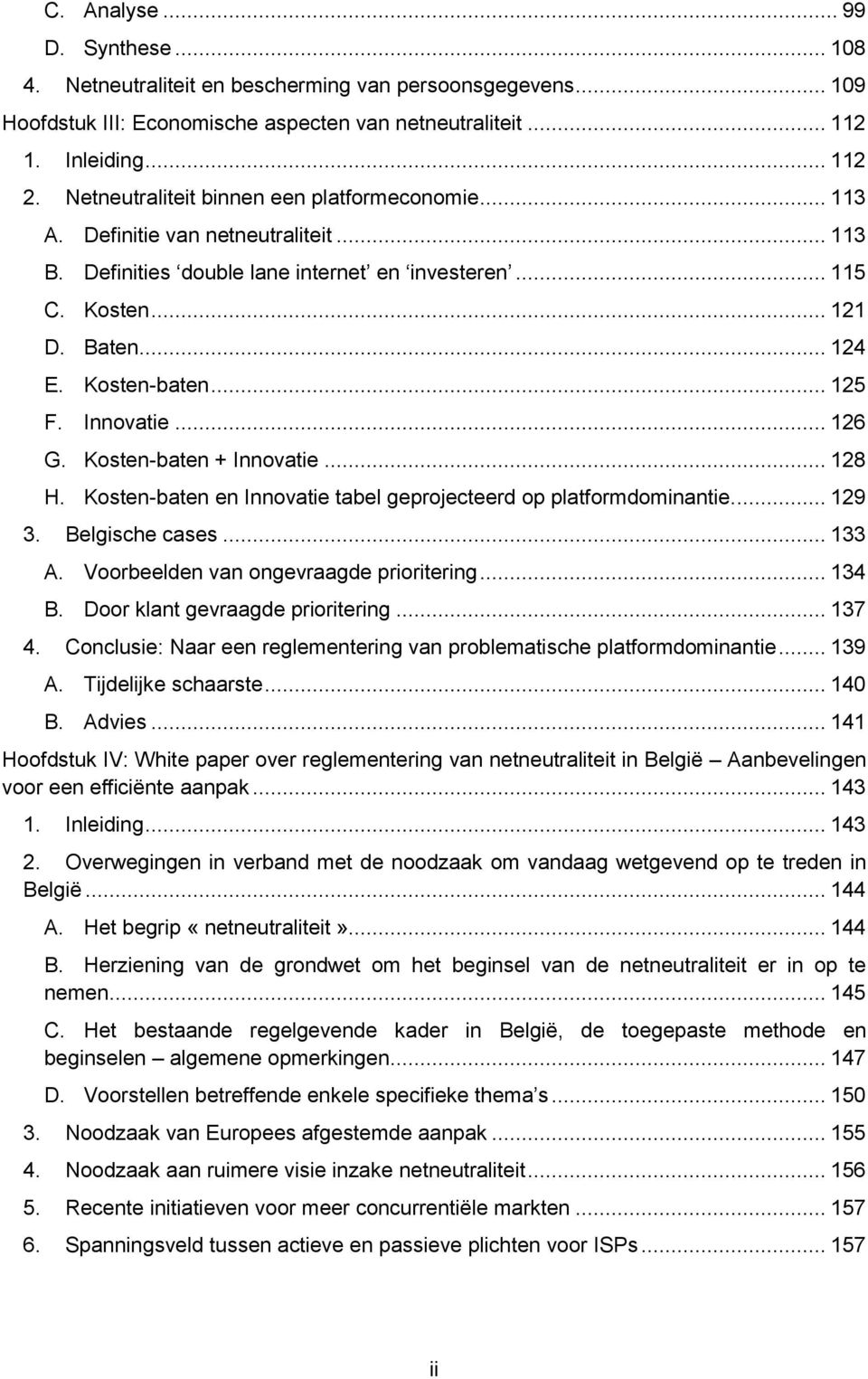 .. 125 F. Innovatie... 126 G. Kosten-baten + Innovatie... 128 H. Kosten-baten en Innovatie tabel geprojecteerd op platformdominantie.... 129 3. Belgische cases... 133 A.