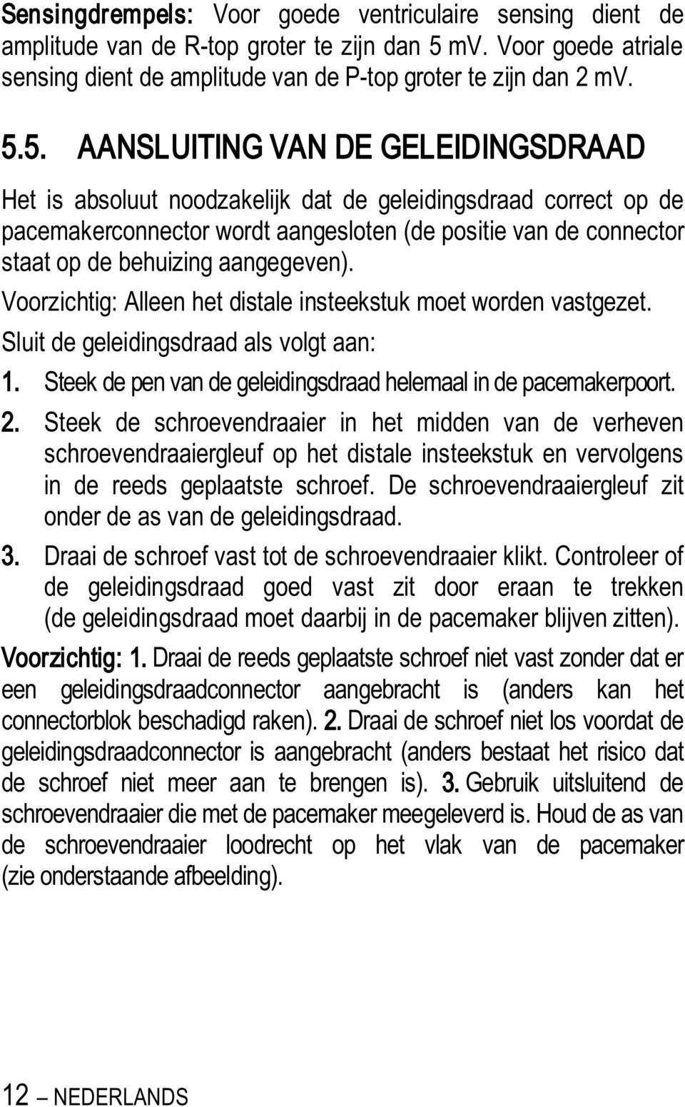 5. AANSLUITING VAN DE GELEIDINGSDRAAD Het is absoluut noodzakelijk dat de geleidingsdraad correct op de pacemakerconnector wordt aangesloten (de positie van de connector staat op de behuizing