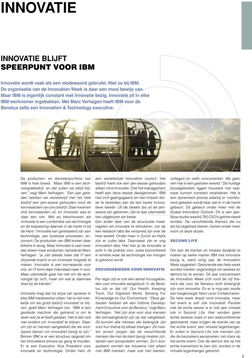 De producten- en dienstenportfolio van IBM is heel breed. Maar IBM is een technologiebedrijf, en dat zullen we altijd blijven, zegt Marc Verhagen.