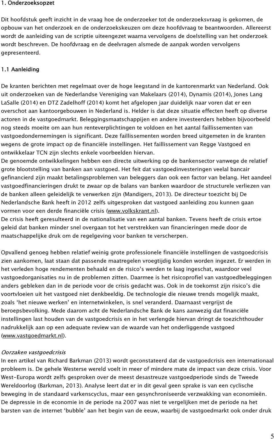De hoofdvraag en de deelvragen alsmede de aanpak worden vervolgens gepresenteerd. 1.1 Aanleiding De kranten berichten met regelmaat over de hoge leegstand in de kantorenmarkt van Nederland.