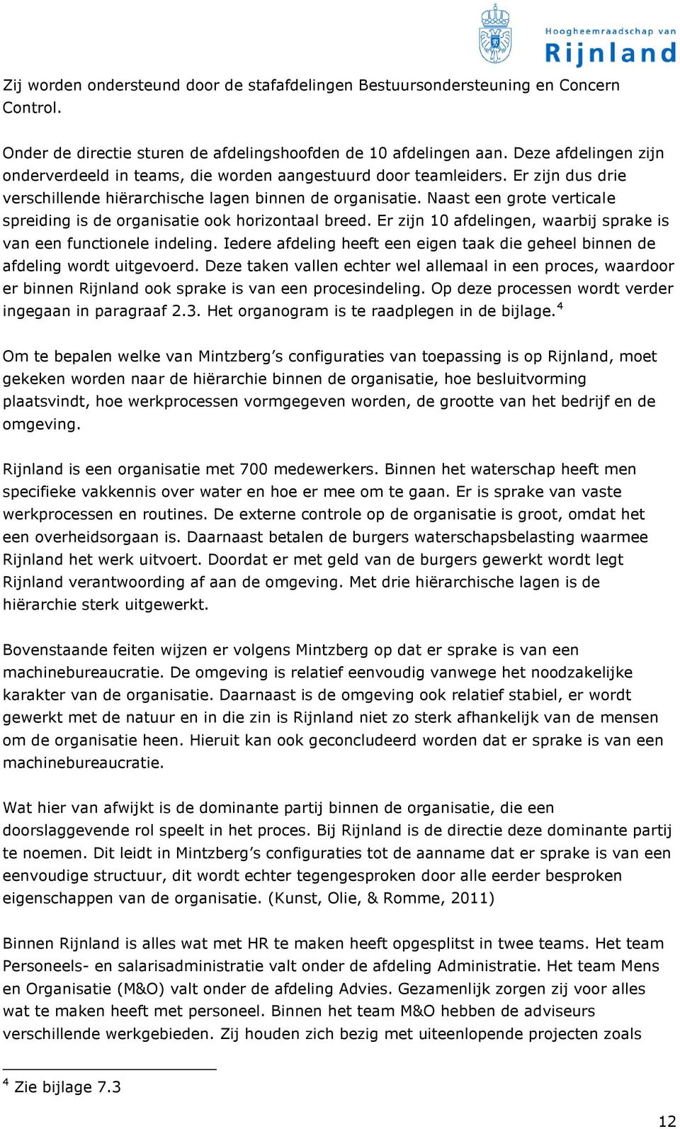 Naast een grote verticale spreiding is de organisatie ook horizontaal breed. Er zijn 10 afdelingen, waarbij sprake is van een functionele indeling.