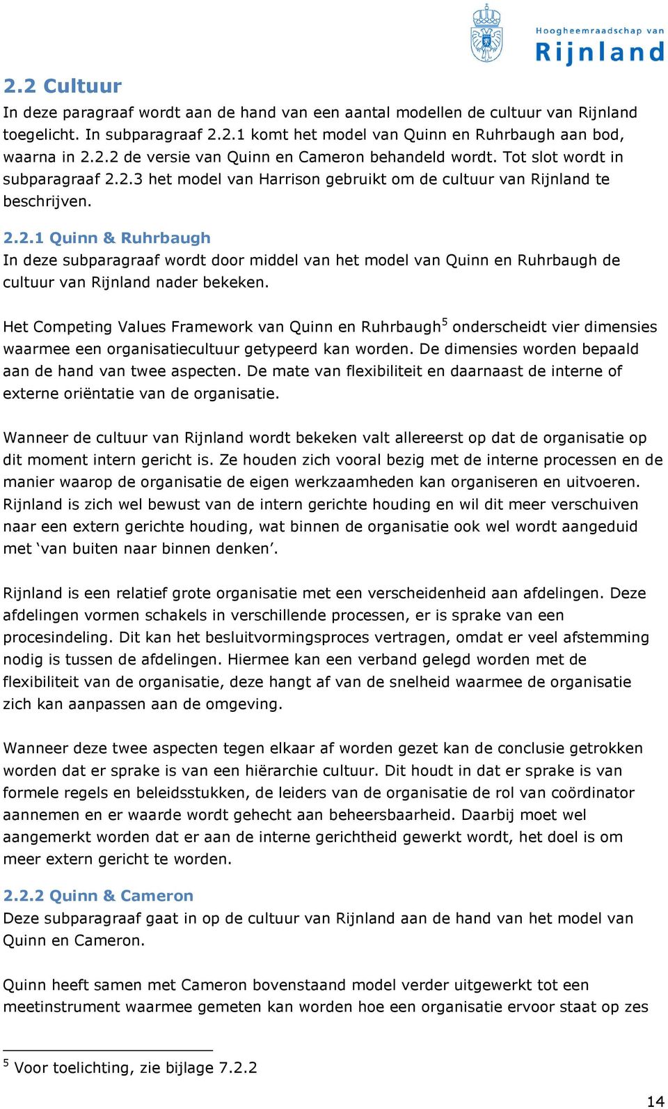 Het Competing Values Framework van Quinn en Ruhrbaugh 5 onderscheidt vier dimensies waarmee een organisatiecultuur getypeerd kan worden. De dimensies worden bepaald aan de hand van twee aspecten.