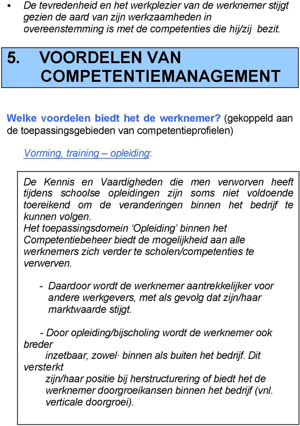 (gekoppeld aan de toepassingsgebieden van competentieprofielen) Vorming, training opleiding: De Kennis en Vaardigheden die men verworven heeft tijdens schoolse opleidingen zijn soms niet voldoende